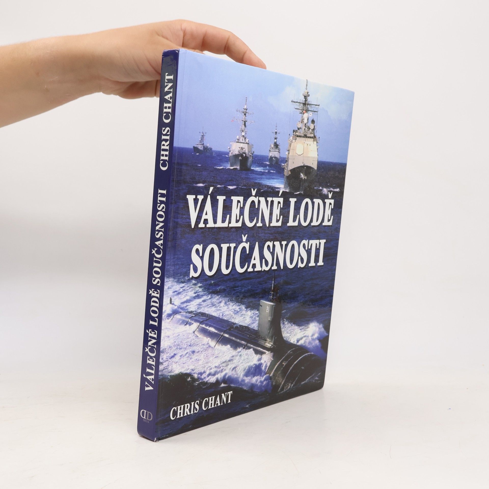 Christopher Chant Válečné lodě současnosti: více než 200 nejničivějších válečných lodí z celého světa