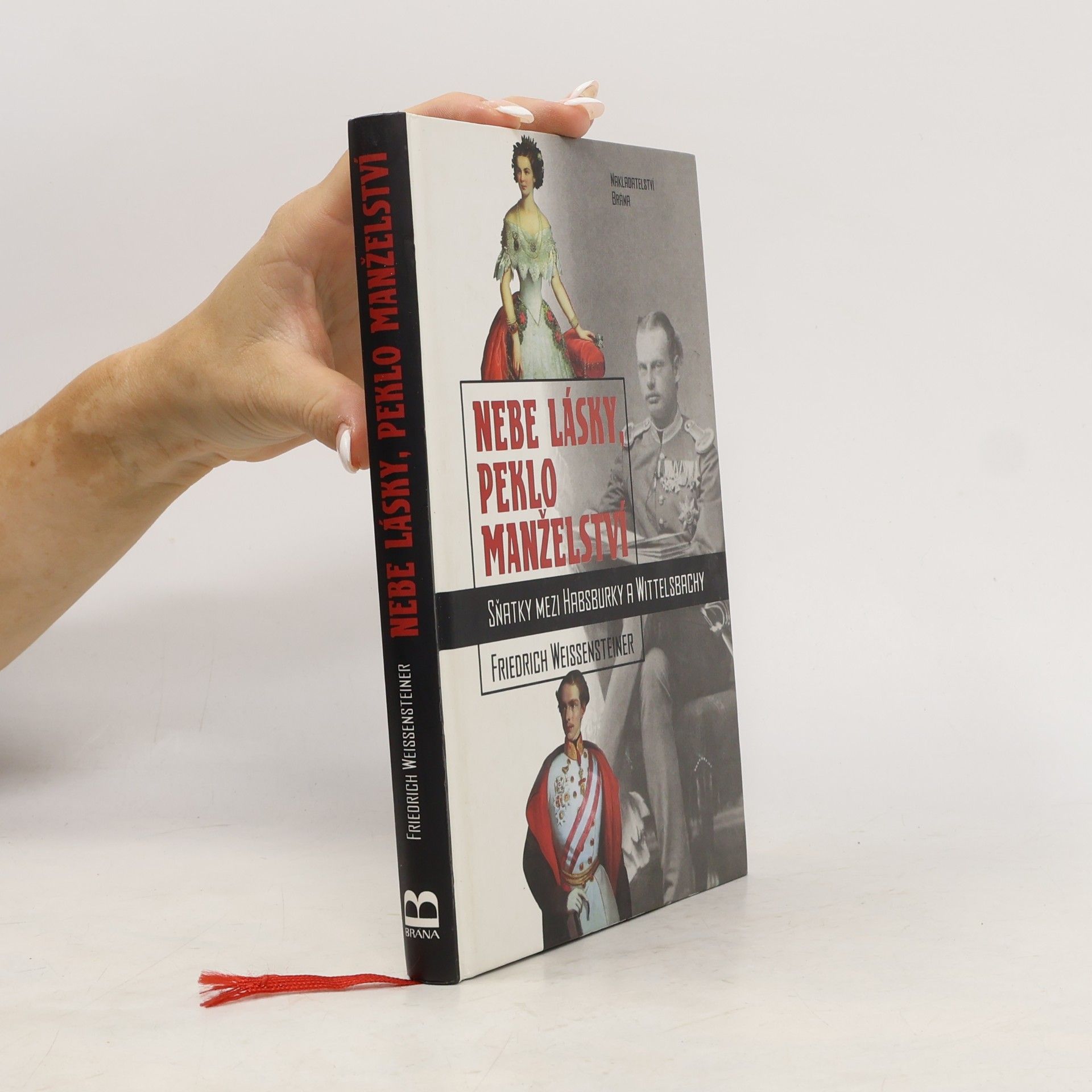 Friedrich Weissensteiner Nebe lásky, peklo manželství : sňatky mezi Habsburky a Wittelsbachy