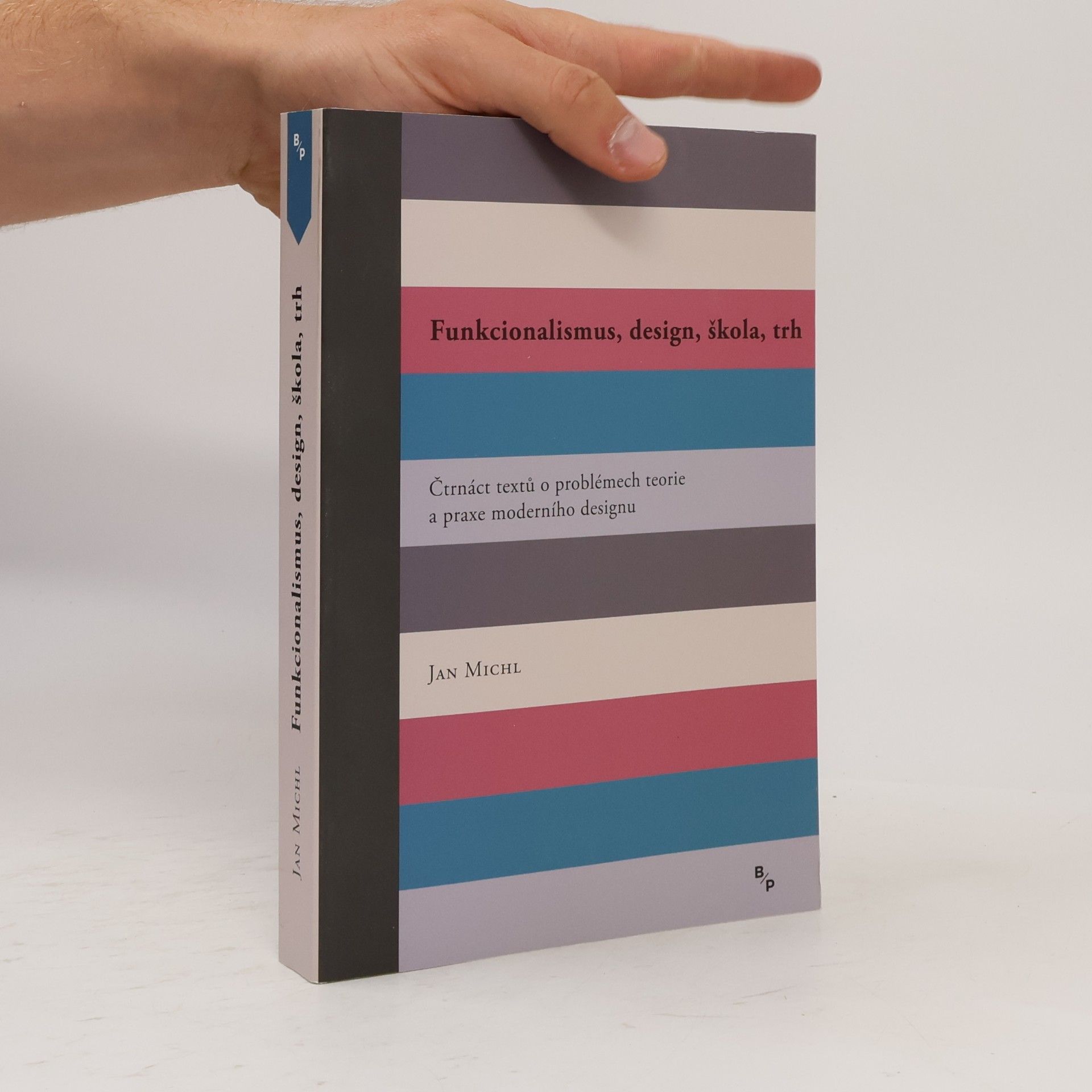 Jan Michl Funkcionalismus, design, škola, trh : čtrnáct textů o problémech teorie a praxe moderního designu