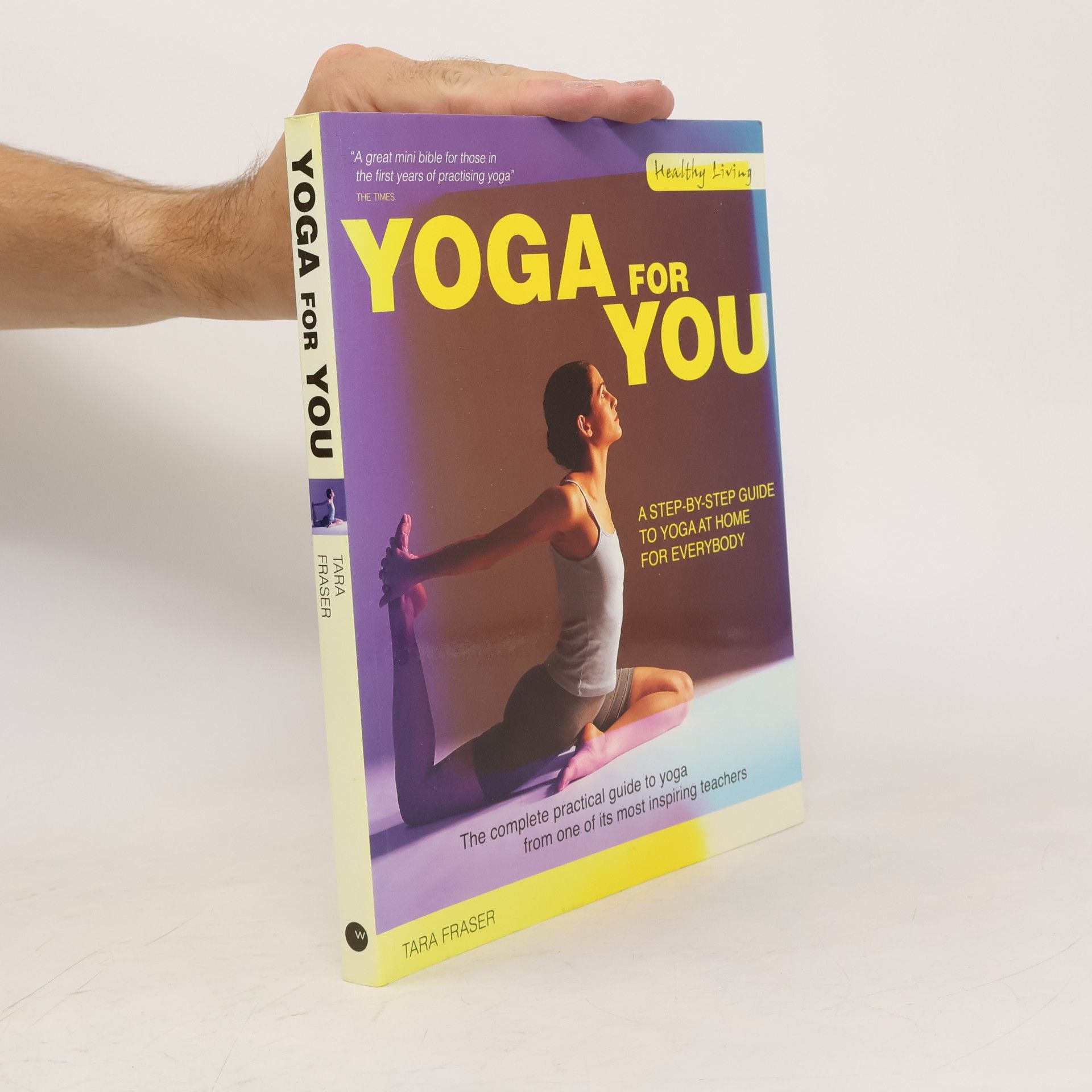Tara Fraser Yoga for you : the complete practical guide to yoga from one of its most inspiring teachers