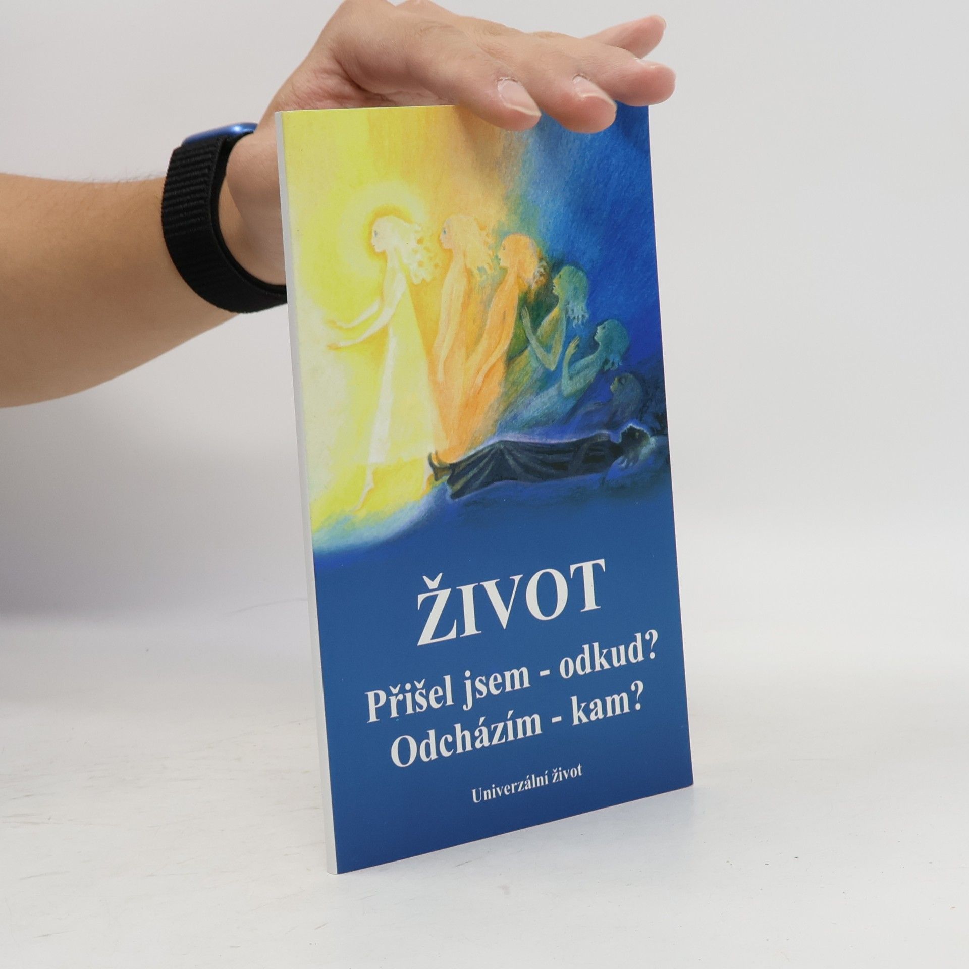 Kolektiv autorů Život. Přišel jsem - odkud? Odcházím - kam?