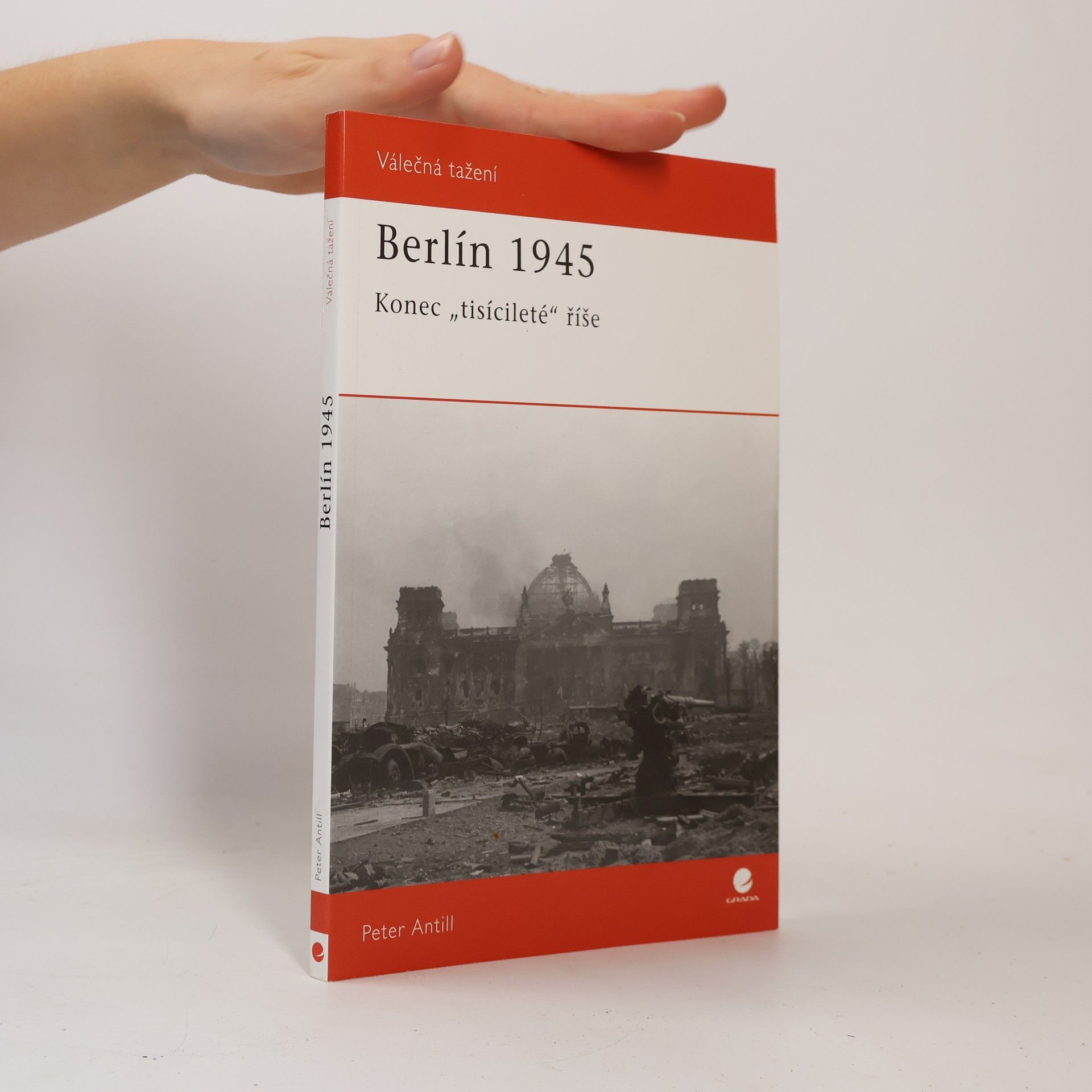 Peter D. Antill Berlín 1945 : konec "tisícileté" říše