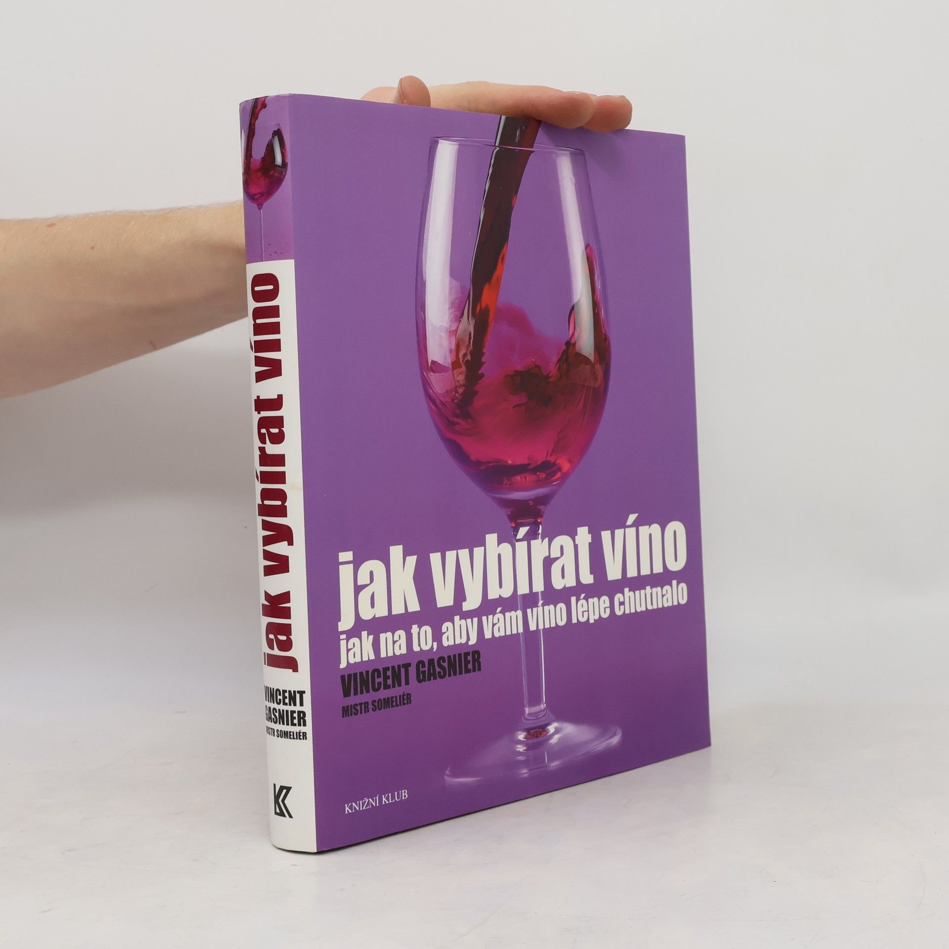 Vincent Gasnier Jak vybírat víno. Jak na to, aby vám víno lépe chutnalo