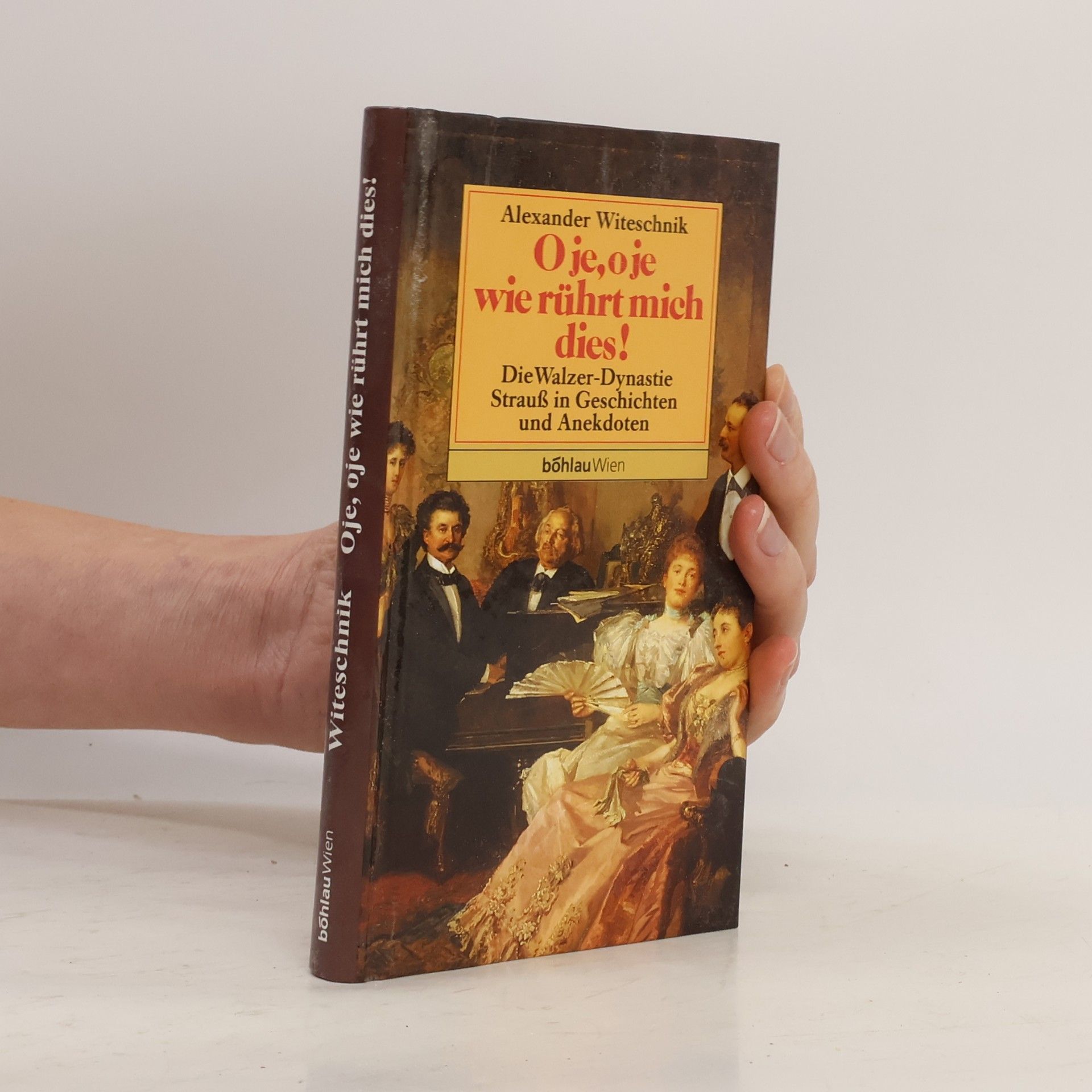Alexander Witeschnik O je, O je, wie rührt mich dies oder die Walzer-Dynastie Strauss in Geschichten und Anekdoten