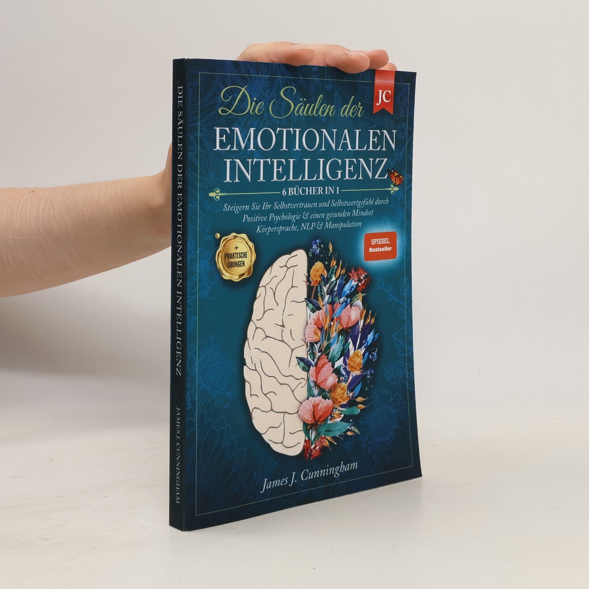 Cunningham J. F. (James Frederick) Die Säulen der Emotionalen Intelligenz: 6 Bücher in 1 Steigern Sie Ihr Selbstvertrauen & Selbstwertgefühl durch Positive Psychologie & einen Gesunden Mindset Körpersprache, NLP & Manipulation +Übungen