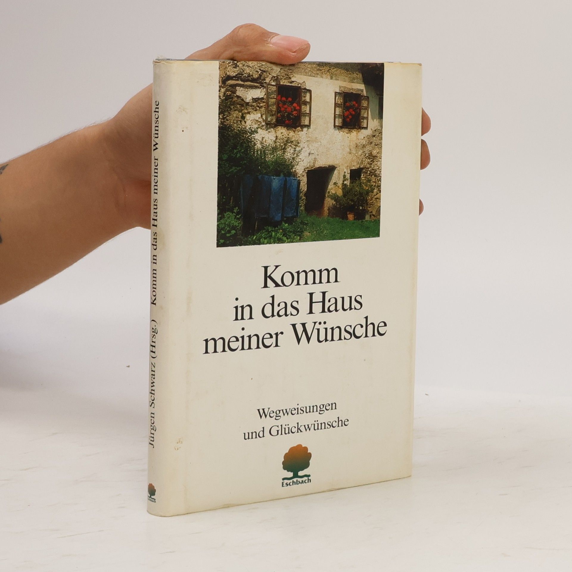 Jürgen Schwarz Komm in das Haus meiner Wünsche: Passagen, Wegweisungen und Glückwünsche