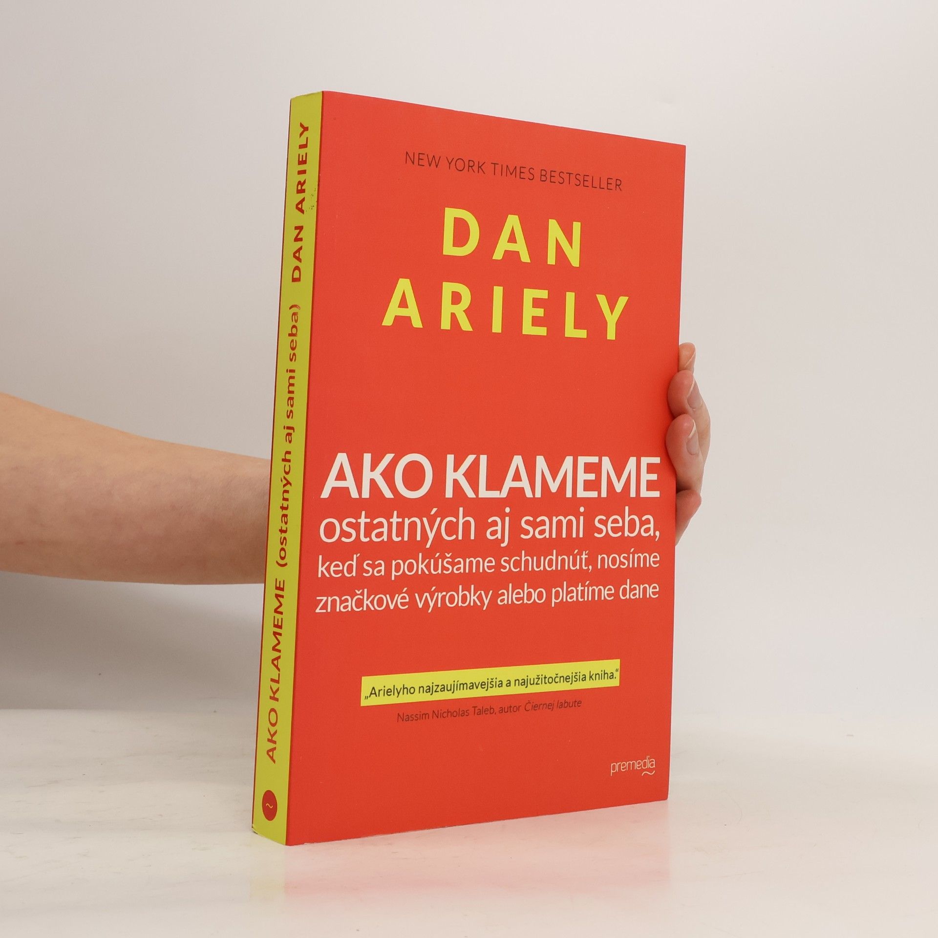 Dan Ariely Ako klameme ostatných aj sami seba, keď sa pokúšame schudnúť, nosíme značkové výrobky alebo platíme dane