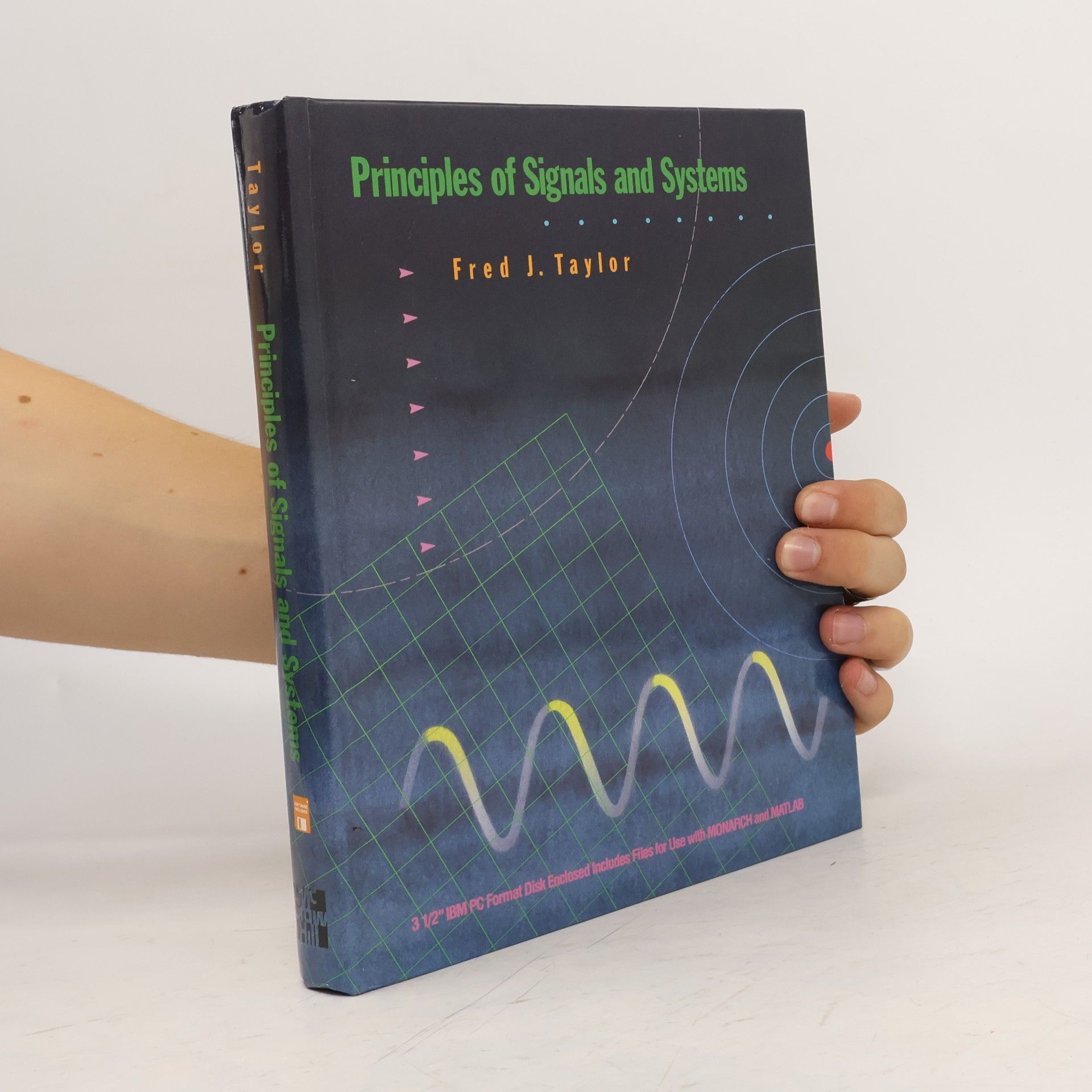 Fred J. Taylor Principles Of Signals And Systems/Book And Disk: 3 1/2" IBM PC Format Disk Enclosed Includes Files For Use With MONARCH And MATLAB