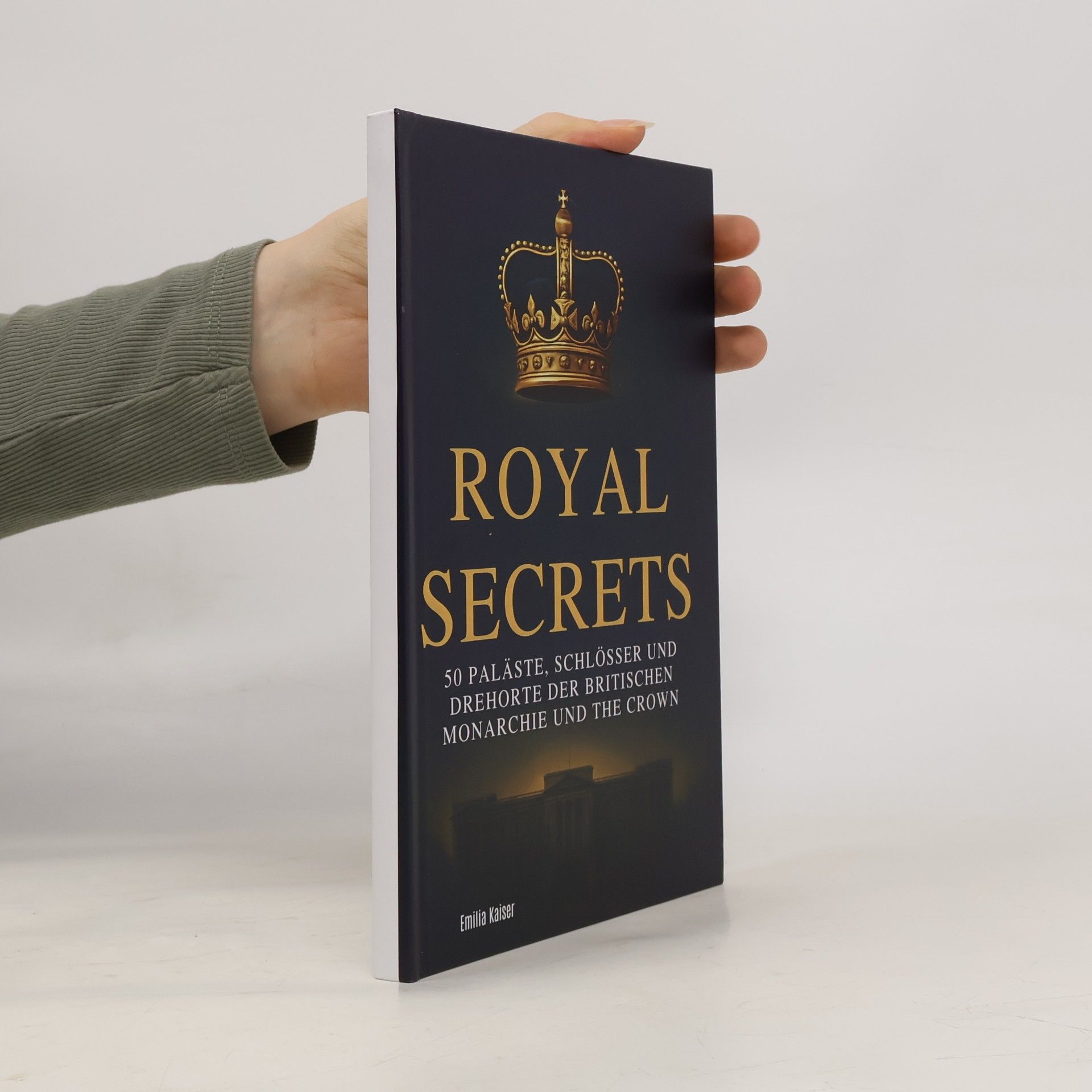 Kaiser, Emilia Royal Secrets: 50 Paläste, Schlösser und Drehorte der britischen Monarchie und "The Crown"