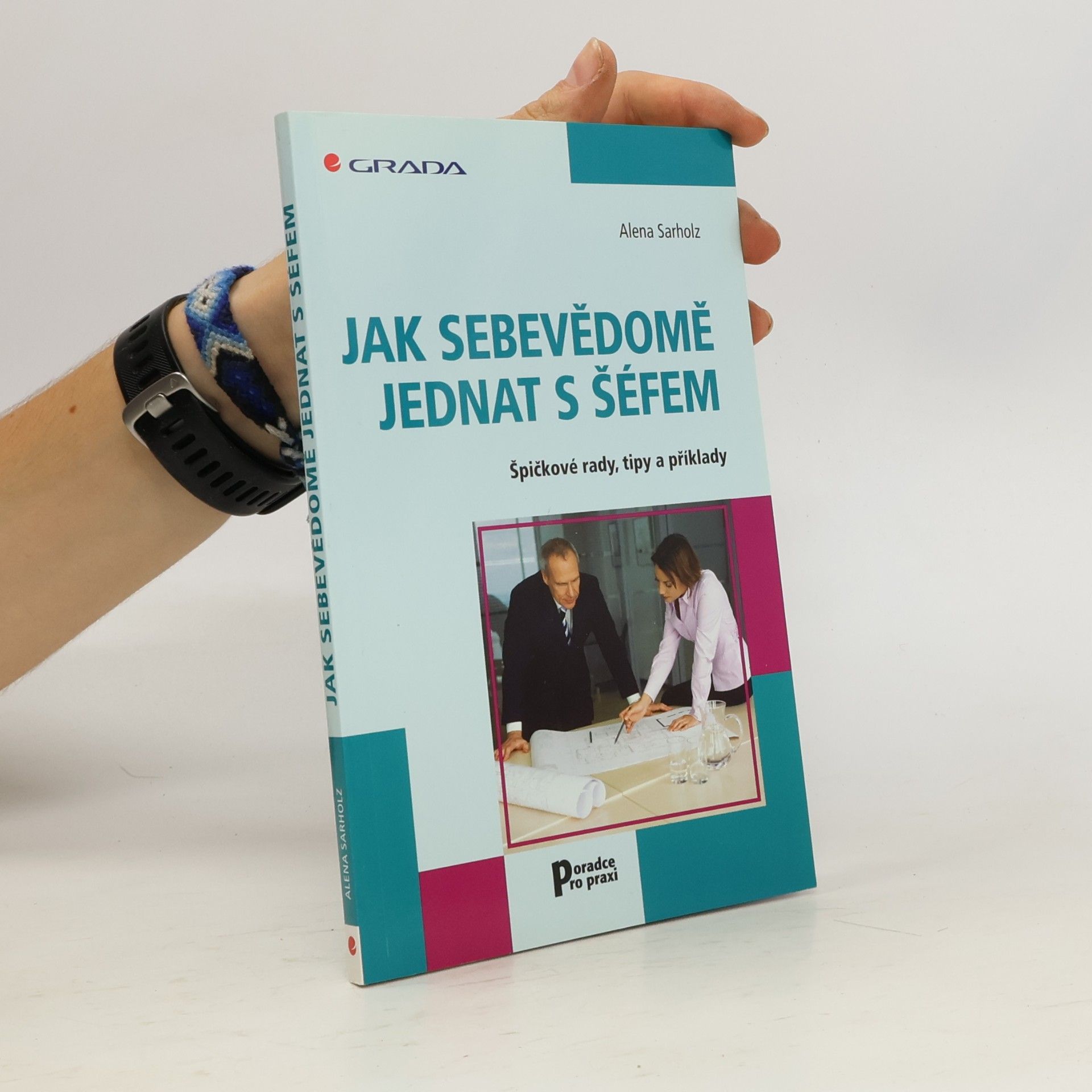 Alena Sarholz Jak sebevědomě jednat s šéfem. Špičkové rady, tipy a příklady
