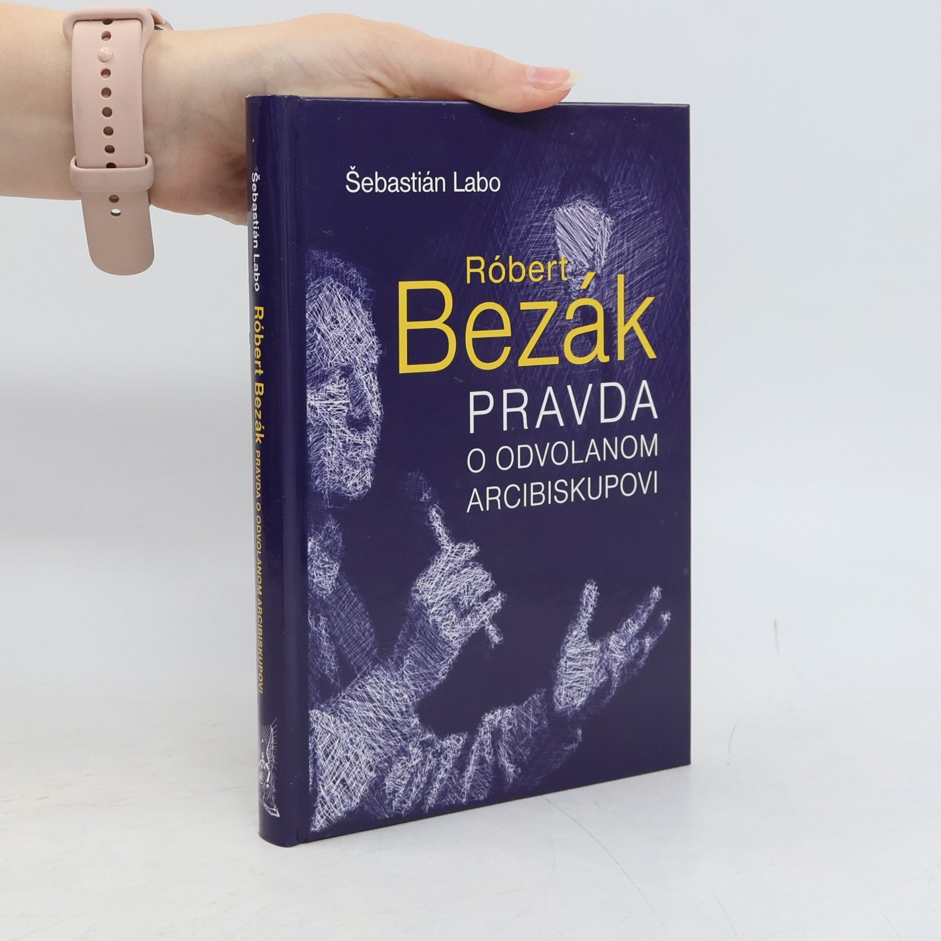 Šebastián Labo Róbert Bezák : pravda o odvolanom arcibiskupovi
