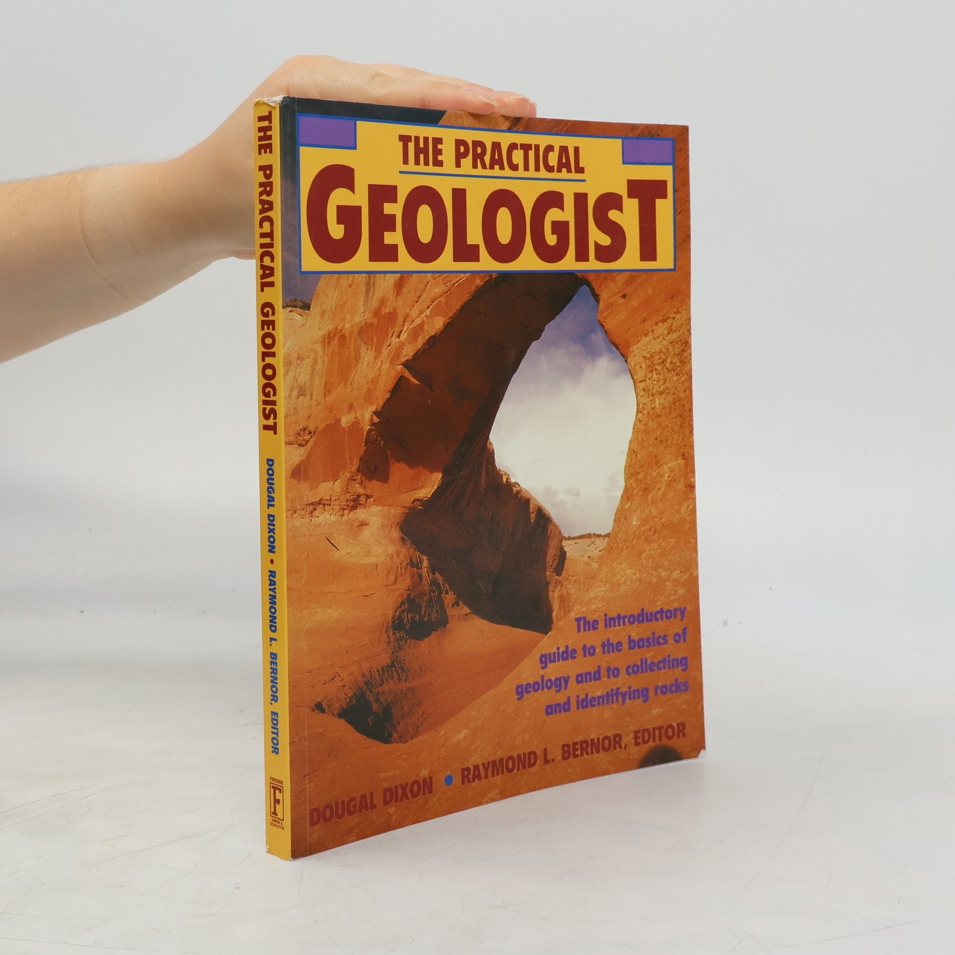 Raymond L. Bernor The Practical Geologist: The Introductory Guide to the Basics of Geology and to Collecting and Identifying Rocks