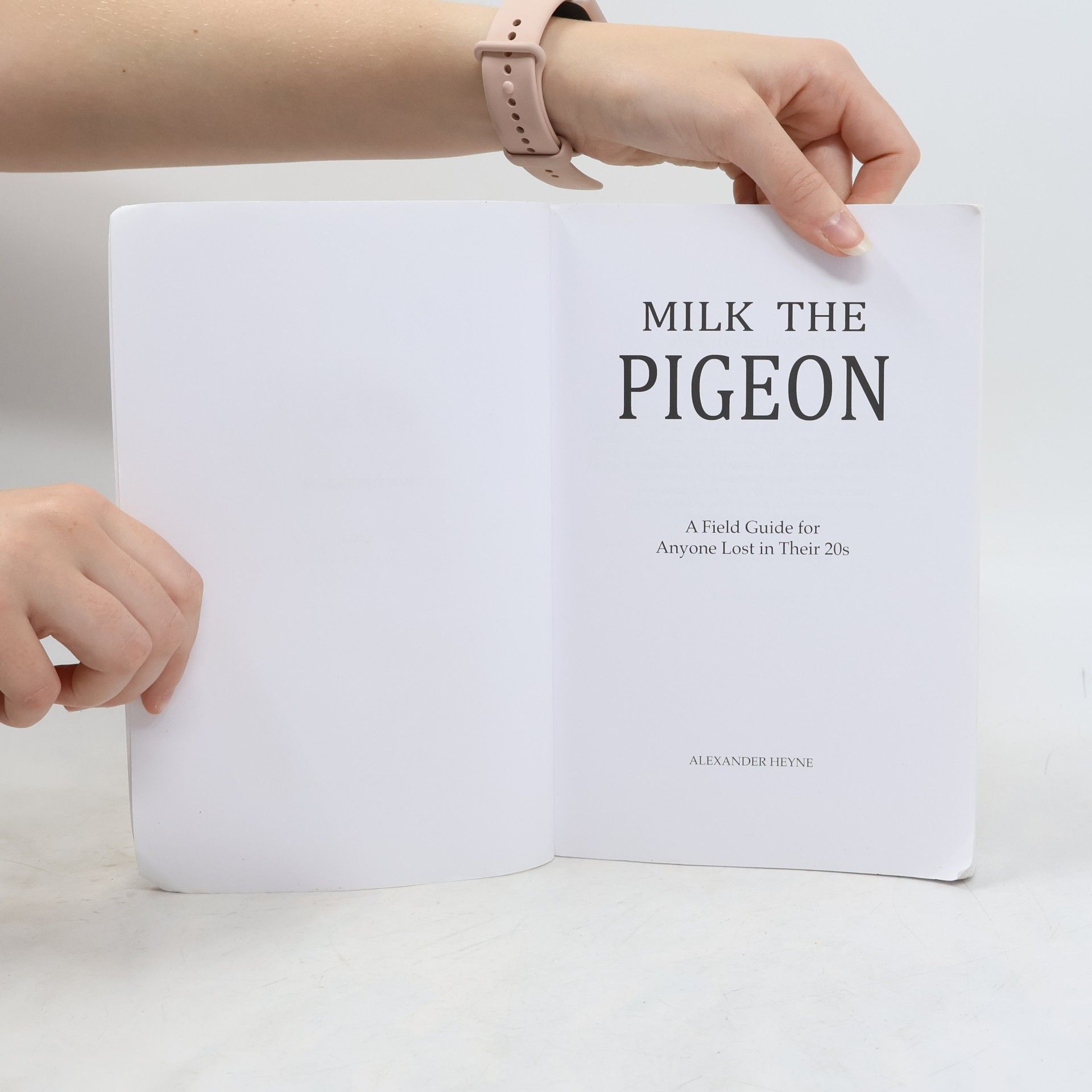 Alexander Heyne Milk the Pigeon: A Field Guide for Anyone Lost in Their 20s