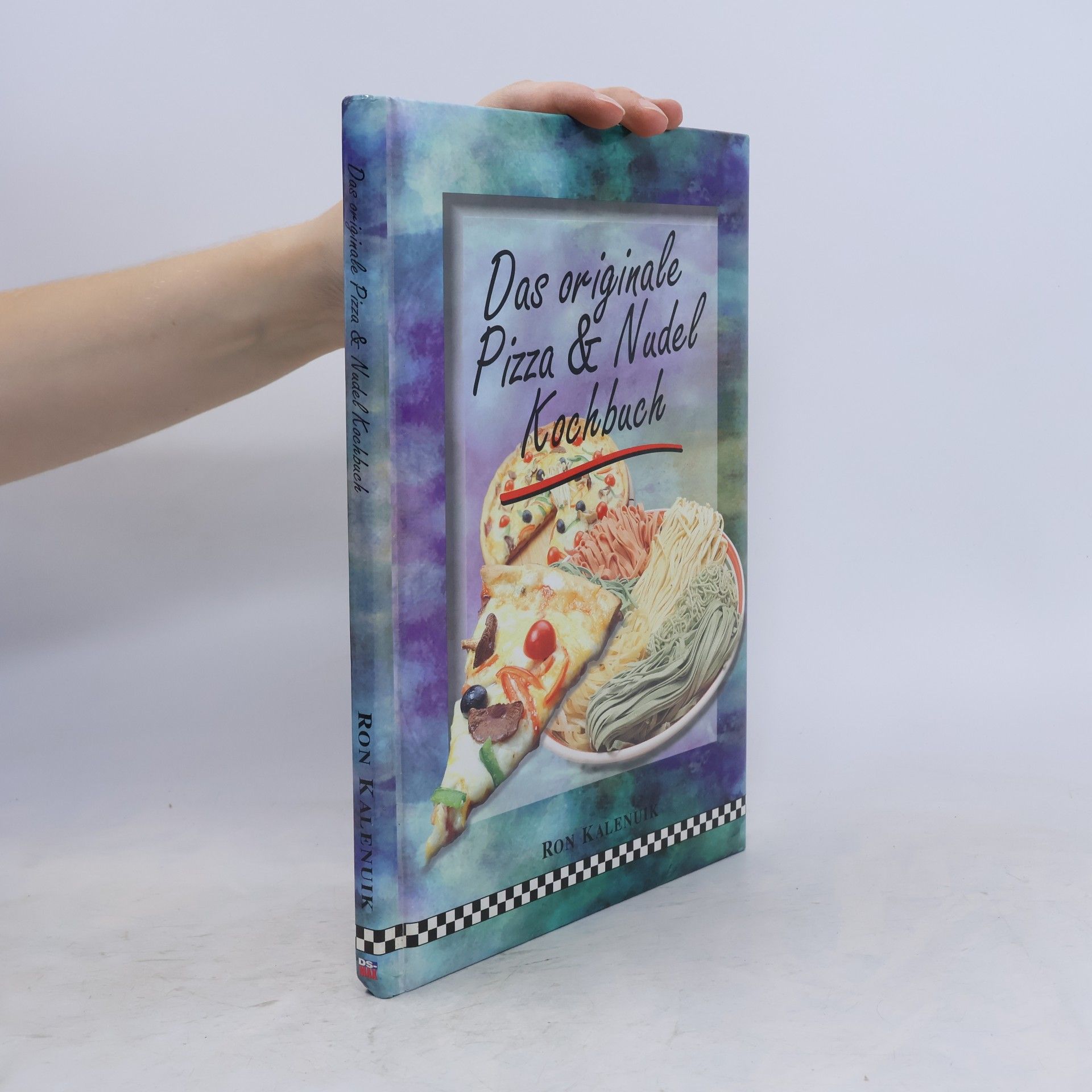 Ron Kalenuik Das Originale Pizza & Nudel Kochbuch