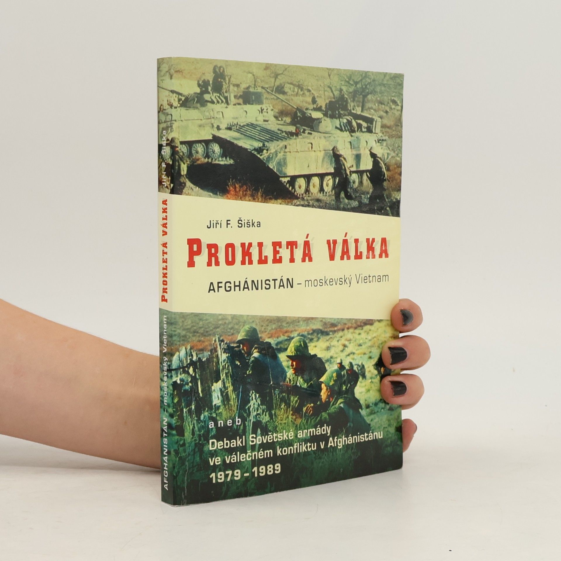 Jiří F. Šiška Prokletá válka. Afghánistán - moskevský Vietnam, aneb, Debakl Sovětské armády ve válečném konfliktu v Afgánistánu 1978-1989