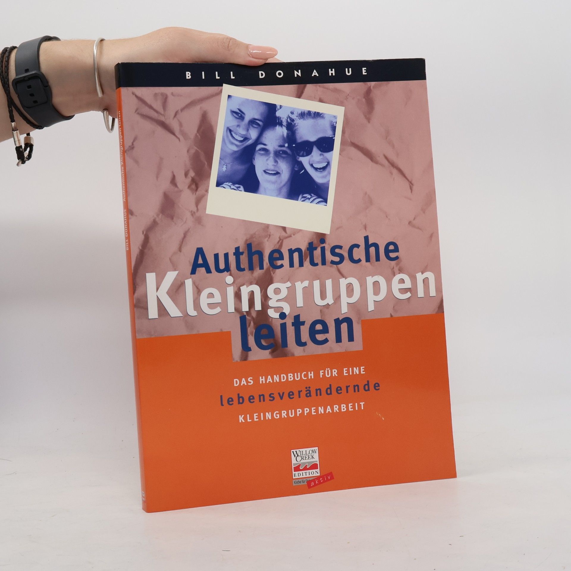 Bill Donahue Authentische Kleingruppen leiten. Das Handbuch für eine lebensverändernde Kleingruppenarbeit