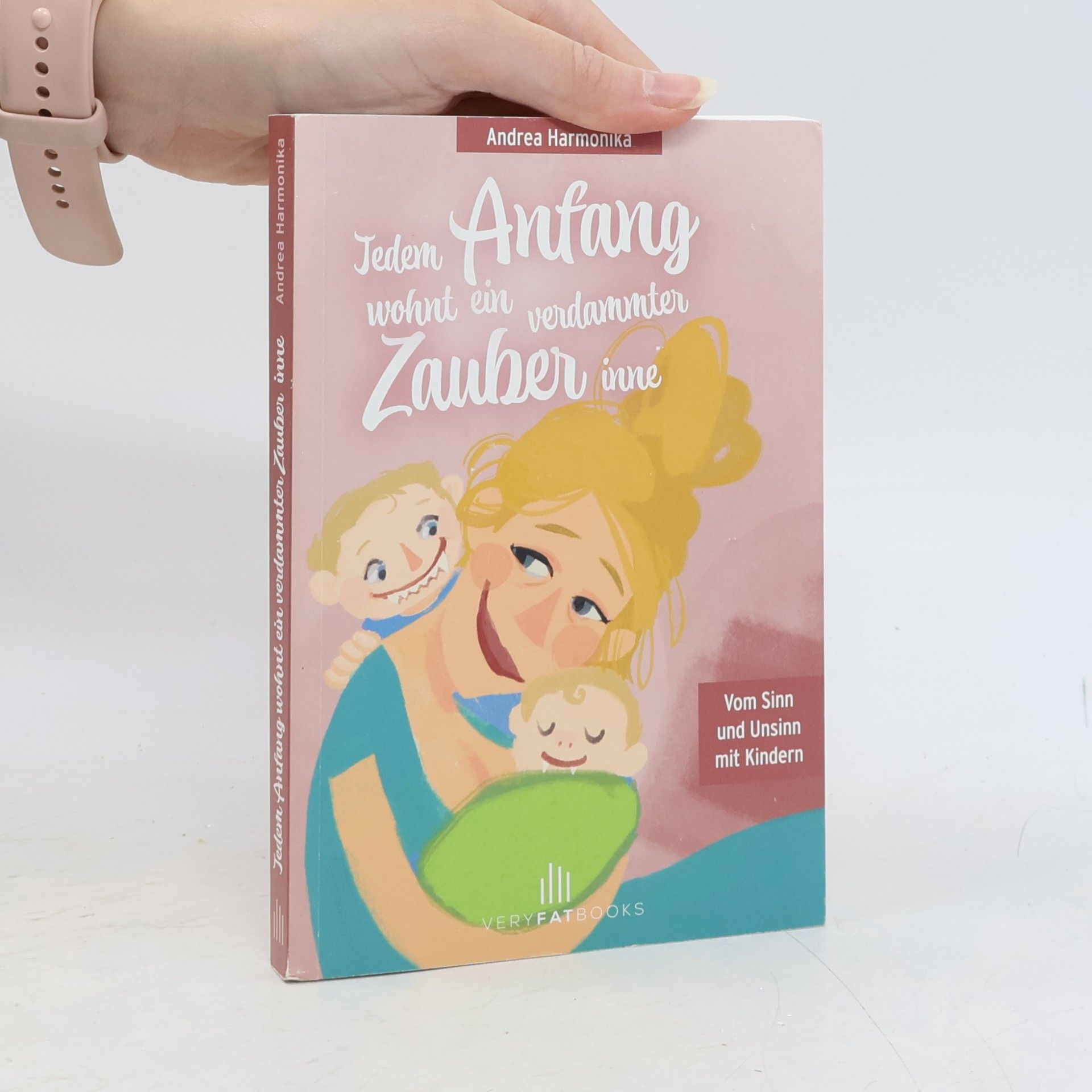 Andrea Harmonika Jedem Anfang wohnt ein verdammter Zauber inne. Vom Sinn und Unsinn mit Kindern