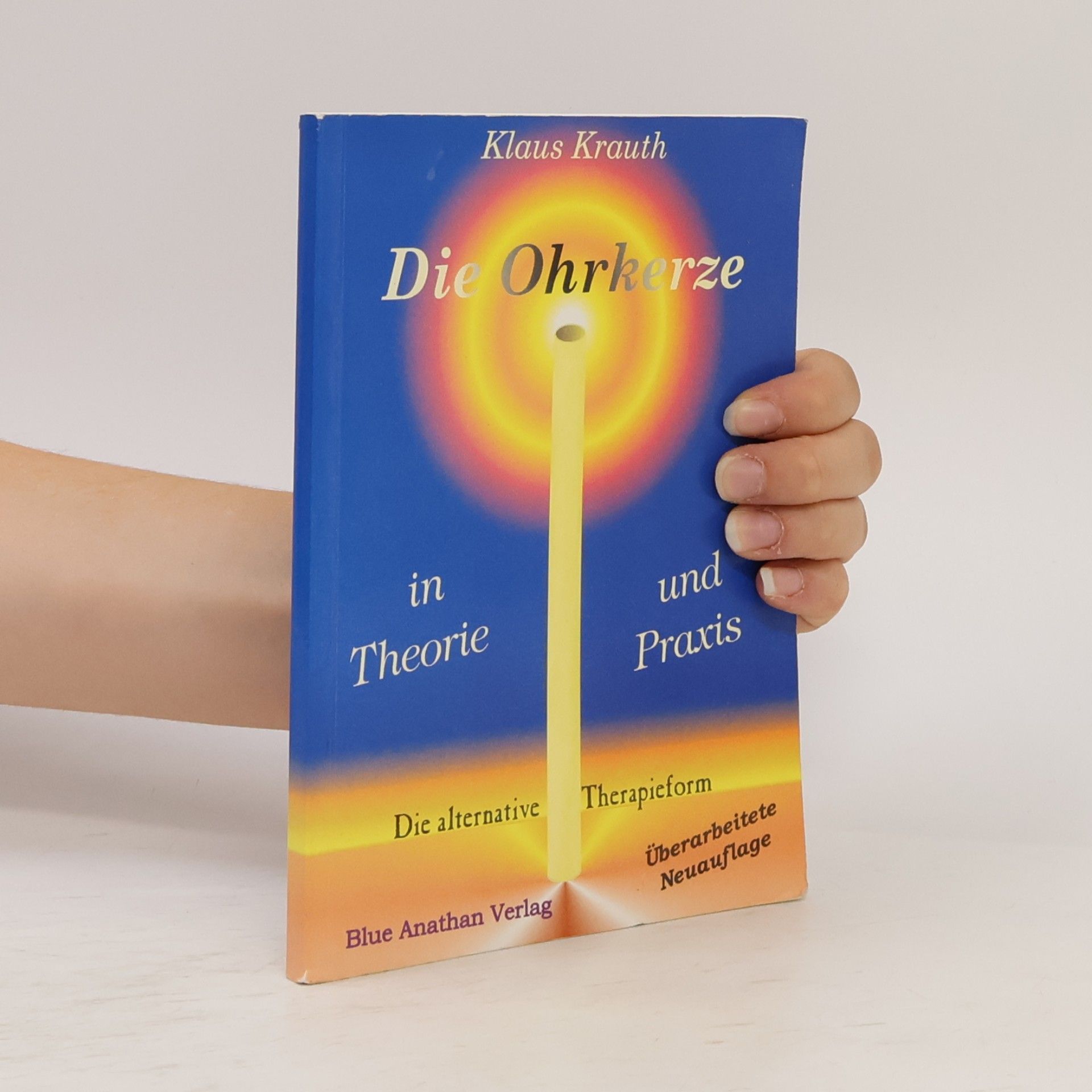 Klaus Krauth Die Ohrkerze in Theorie und Praxis. Die alternative Therapieform