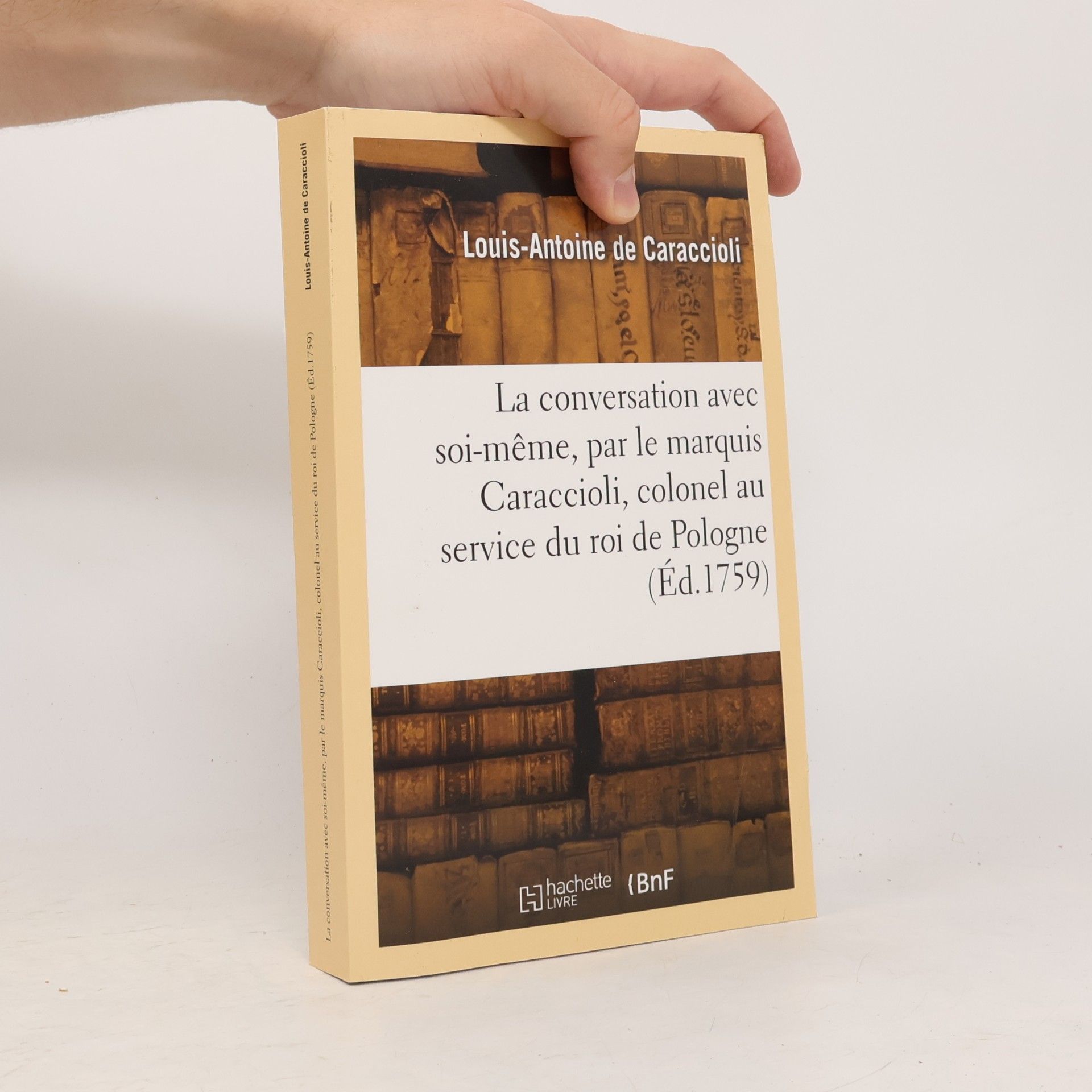 de Caraccioli, Louis-Antoine La conversation avec soi-même, par le marquis Caraccioli, colonel au service du roi de Pologne: , electeur de Saxe (Philosophie)