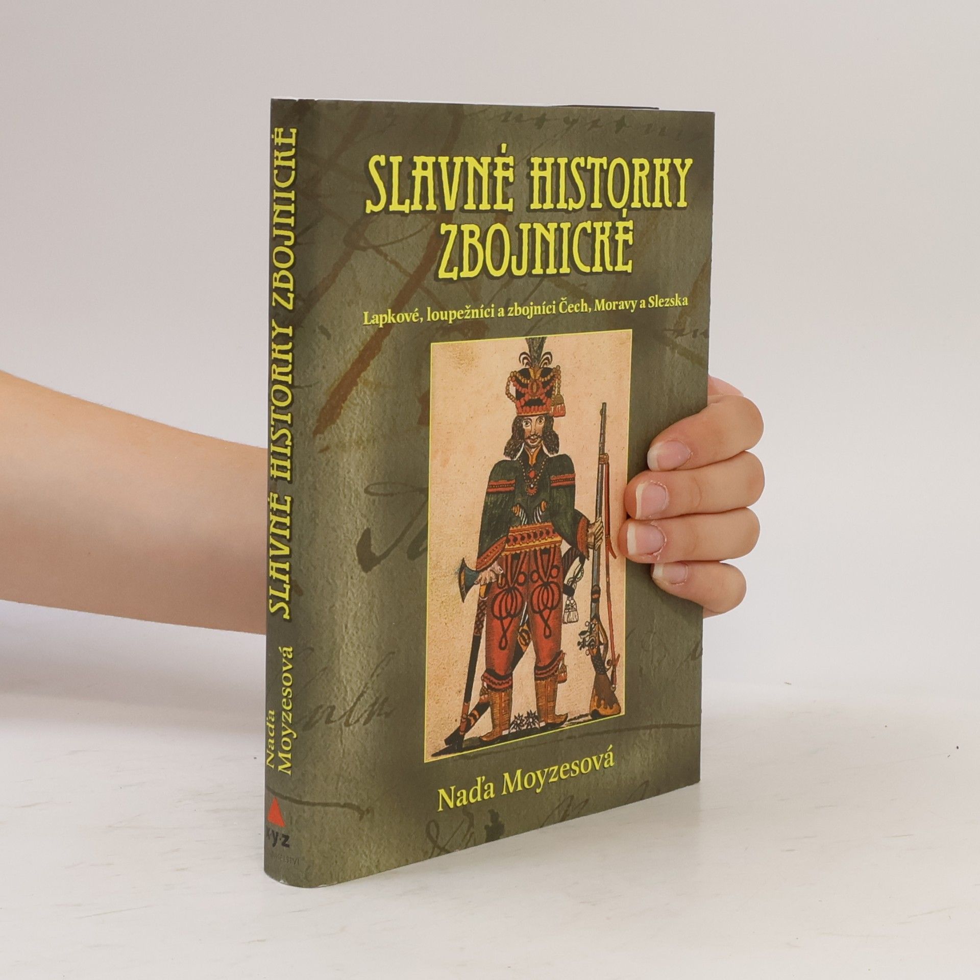 Naďa Moyzesová Slavné historky zbojnické : lapkové, loupežníci a zbojníci Čech, Moravy a Slezska