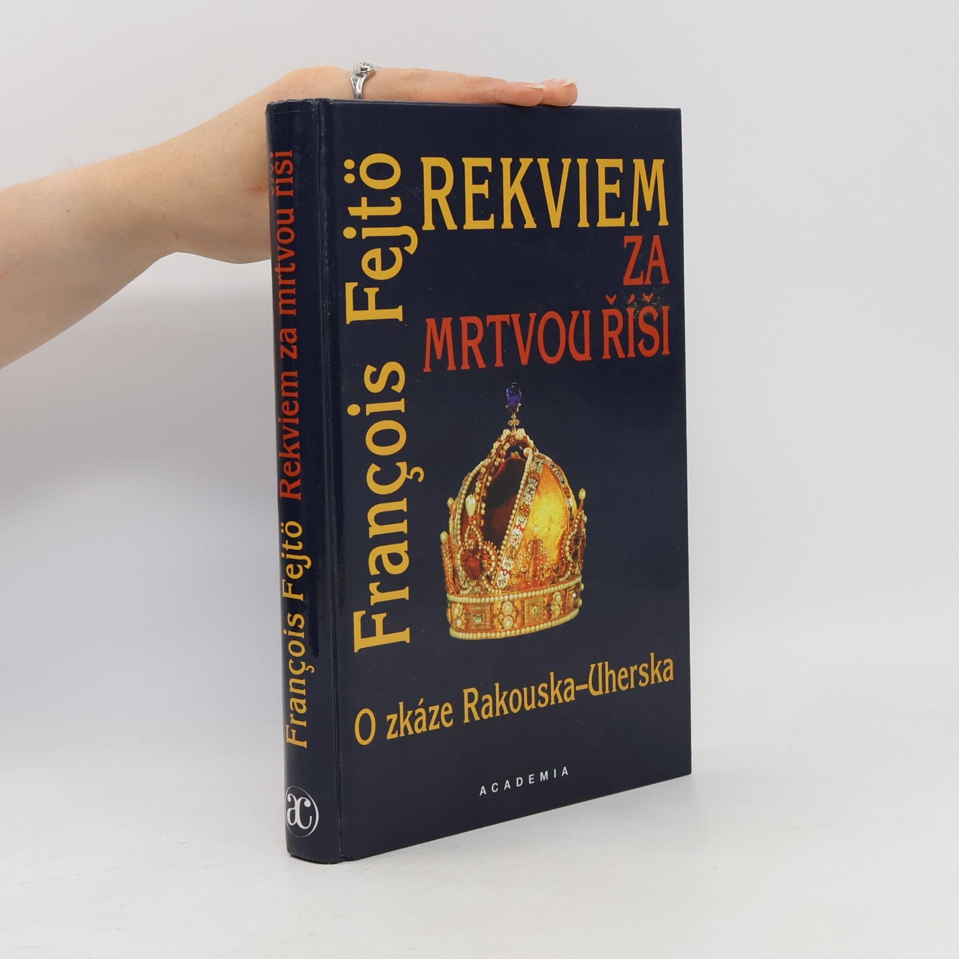François Fejtö Rekviem za mrtvou říši. O zkáze Rakouska-Uherska