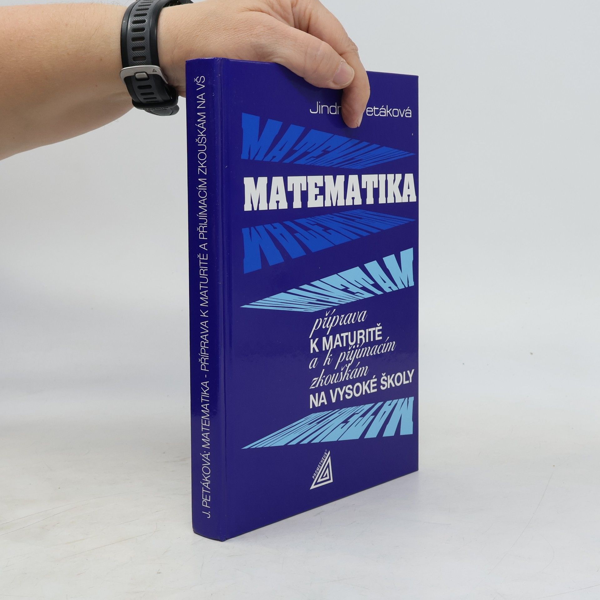 Jindra Petáková Matematika. Příprava k maturitě a k přijímacím zkouškám na vysoké školy