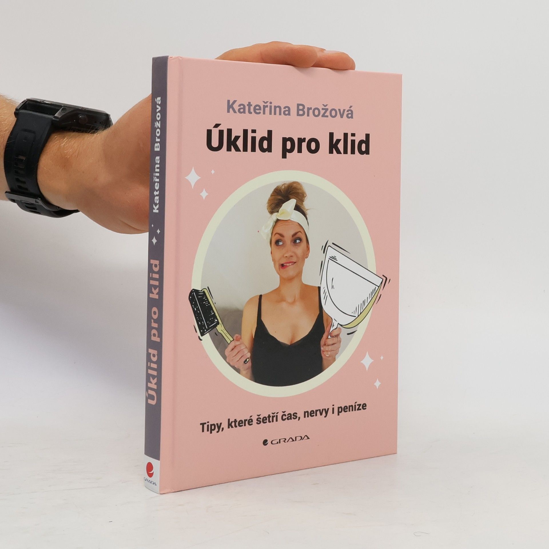 Kateřina Brožová Úklid pro klid. tipy, které šetří čas, nervy i peníze