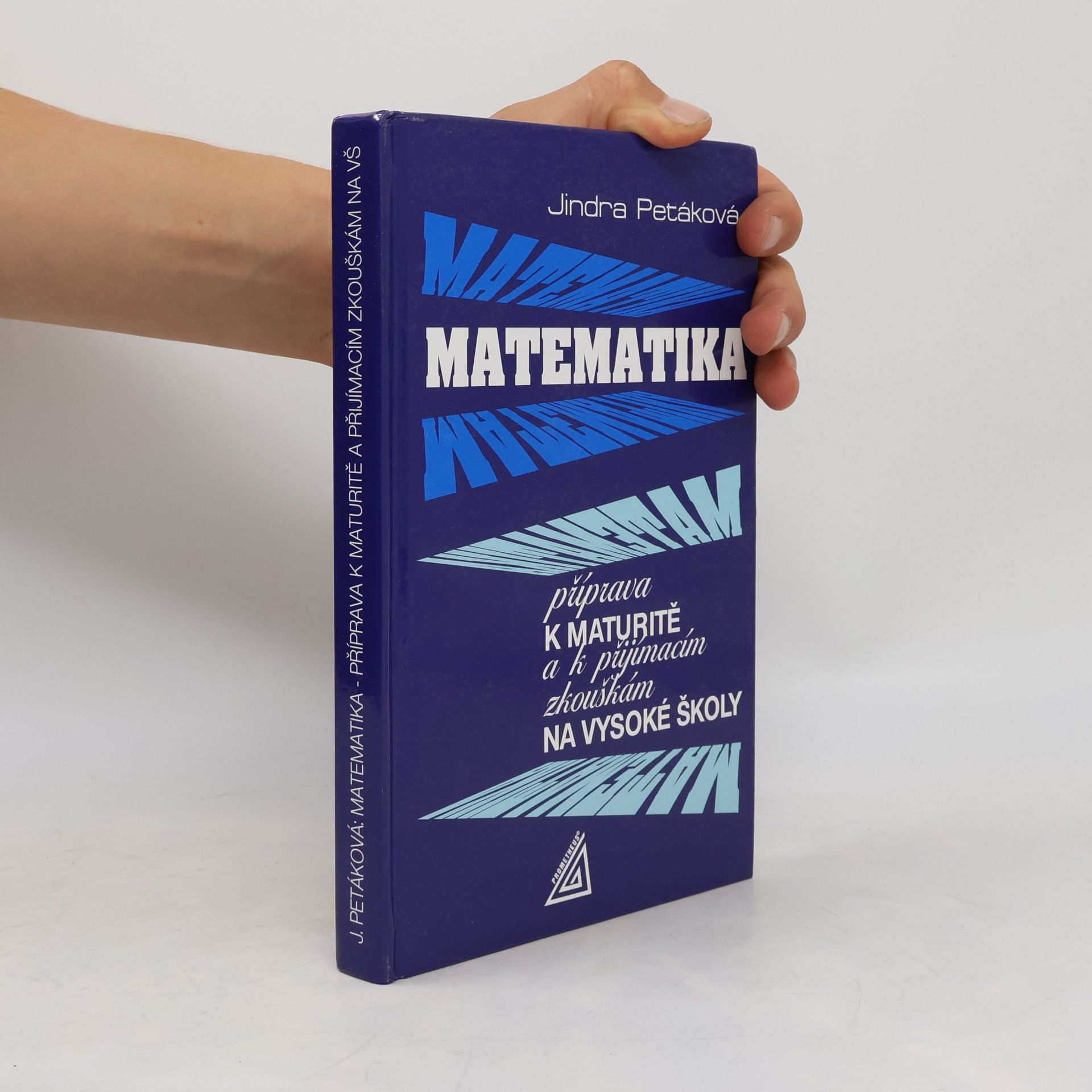 Jindra Petáková Matematika. Příprava k maturitě a k přijímacím zkouškám na vysoké školy