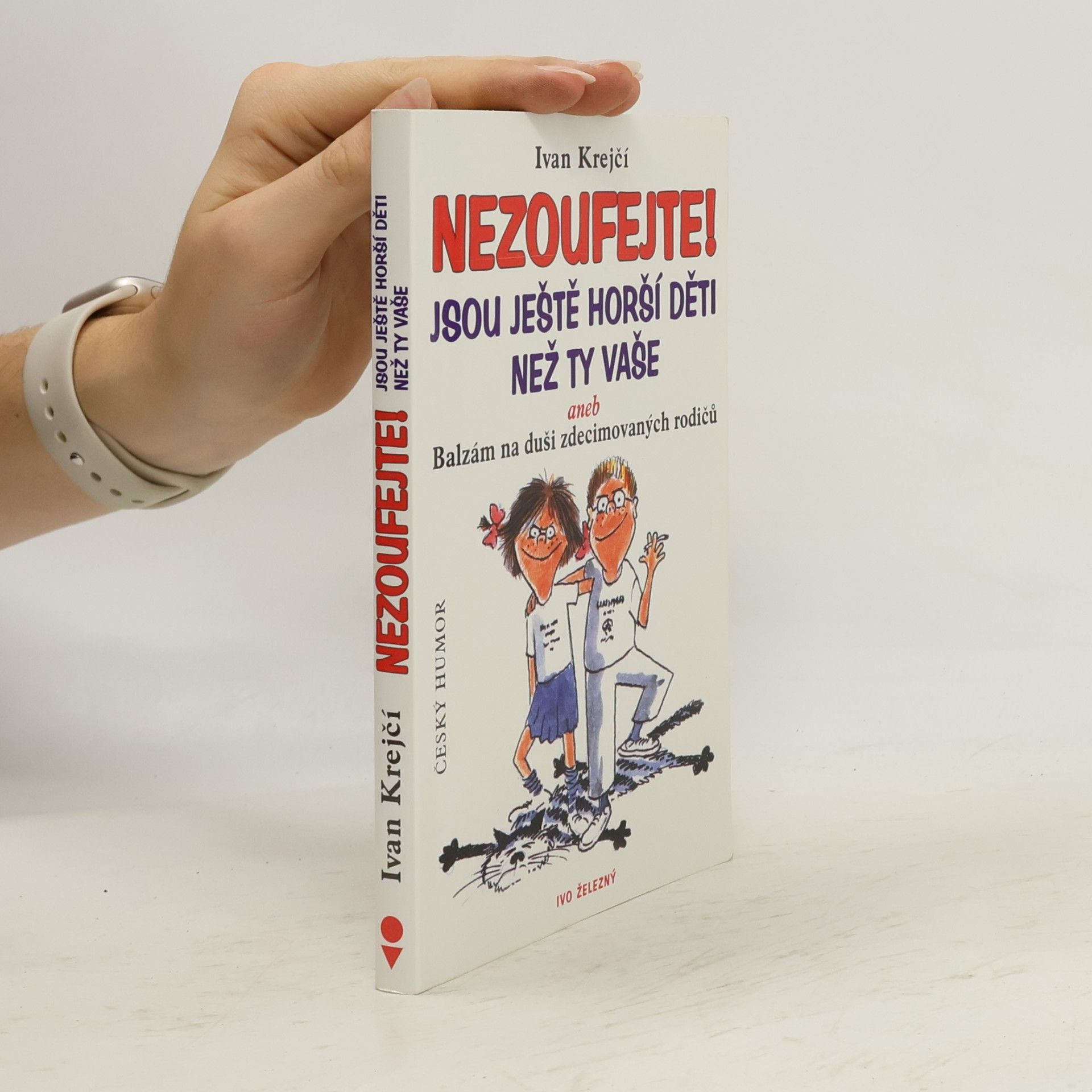 Ivan Krejčí Nezoufejte! Jsou ještě horší děti než ty vaše, aneb, Balzám na duši zdecimovaných rodičů