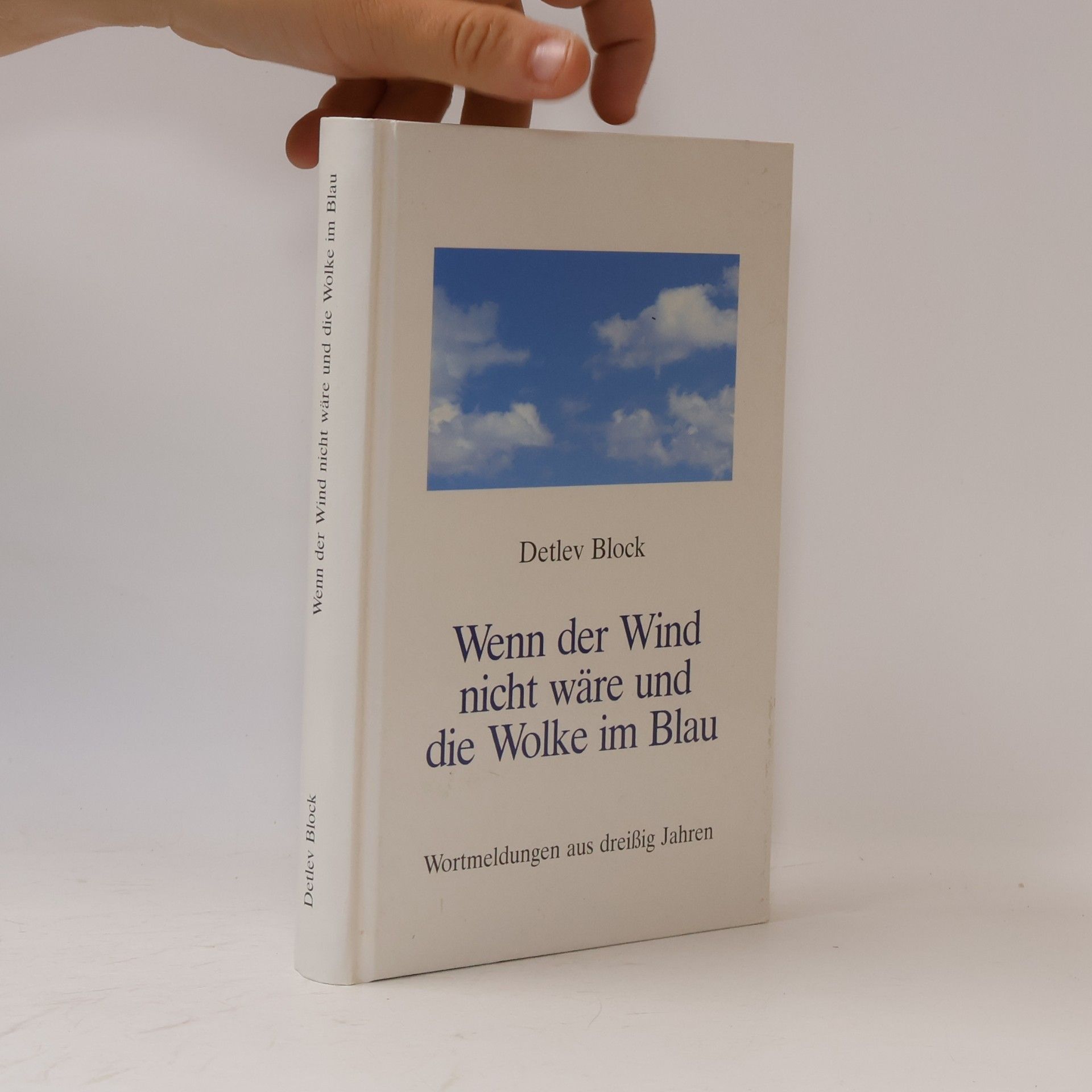 Detlev Block Wenn der Wind nicht wäre und die Wolke im Blau: Wortmeldungen aus dreißig Jahren
