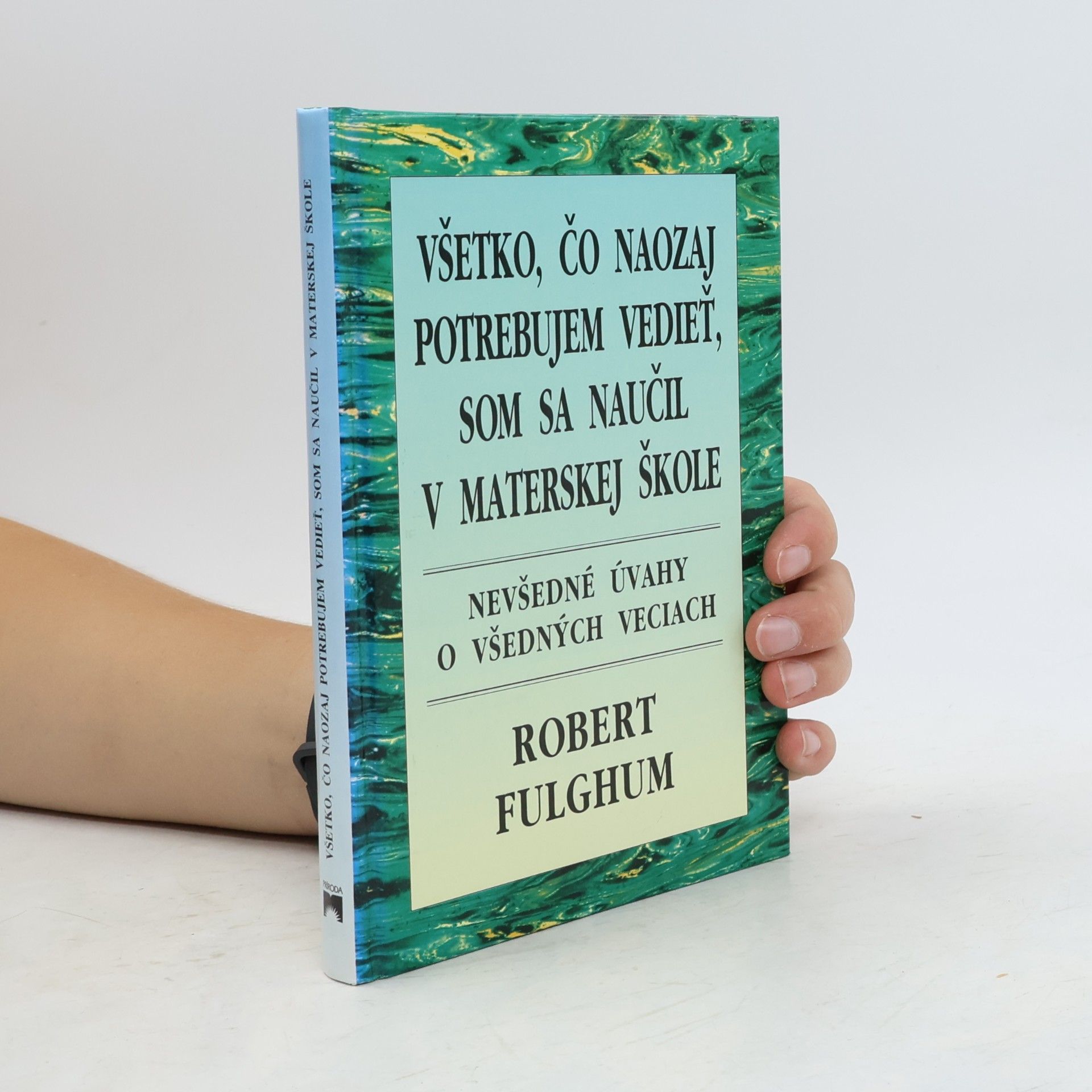 Robert Fulghum Všetko, čo naozaj potrebujem vedieť, som sa naučil v materskej škole