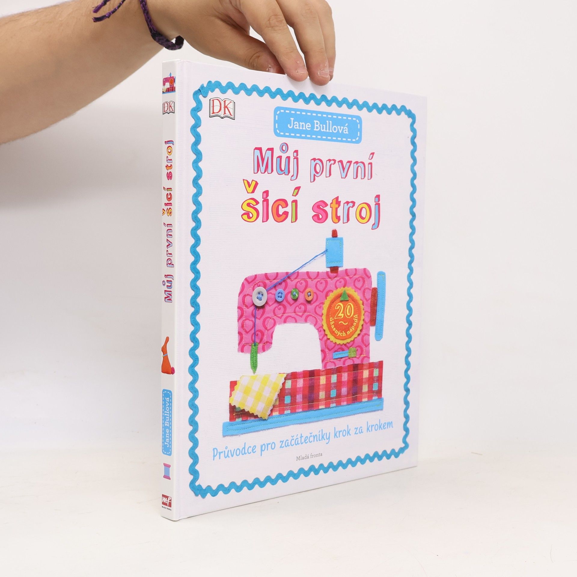 Jane Bull Můj první šicí stroj: Průvodce pro začátečníky krok za krokem