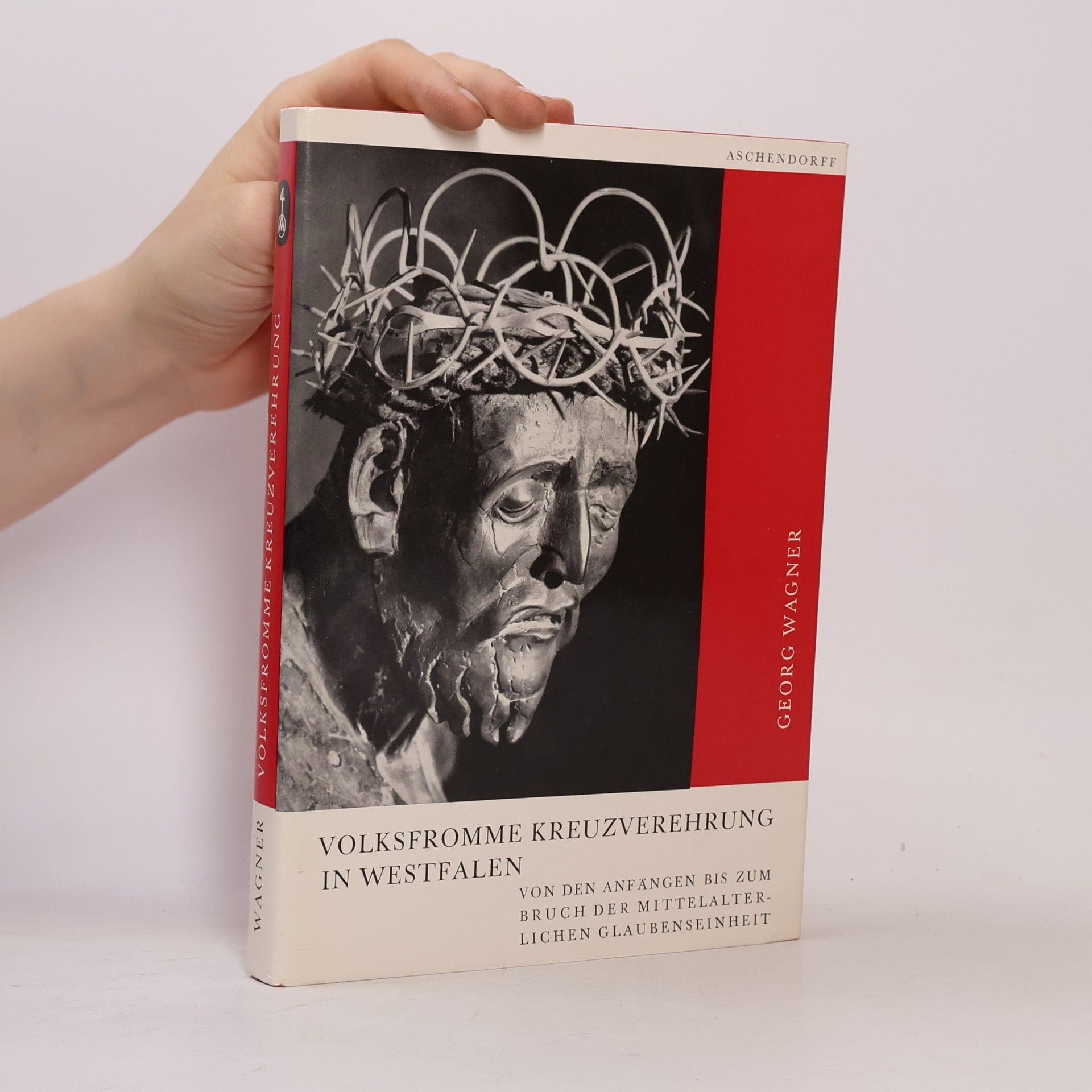Georg Wagner Volksfromme Kreuzverehrung in Westfalen von den Anfängen bis zum Bruch der mittelalterlichen Glaubenseinheit.