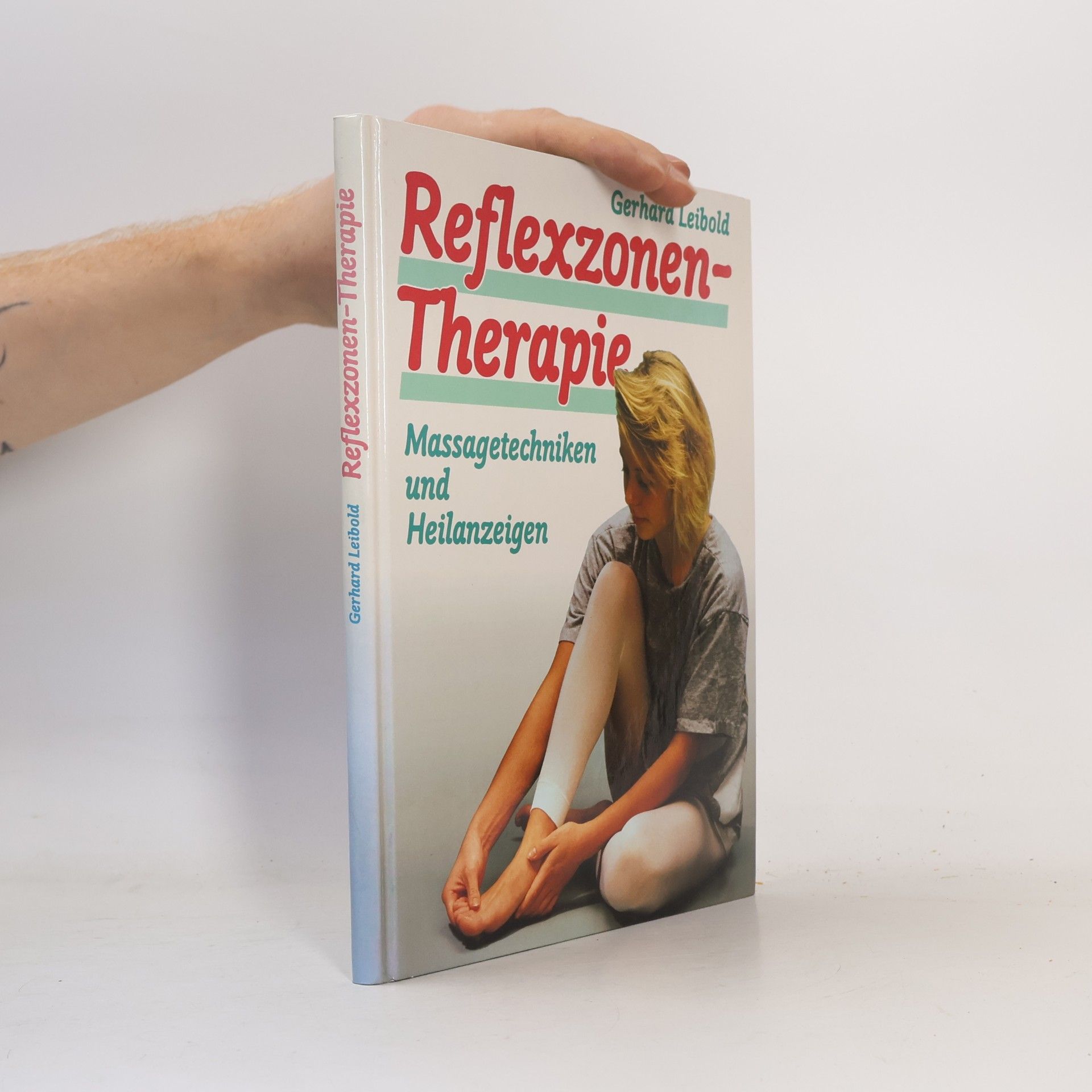 Gerhard Leibold Reflexzonen-Therapie. Massagetechniken und Heilanzeigen
