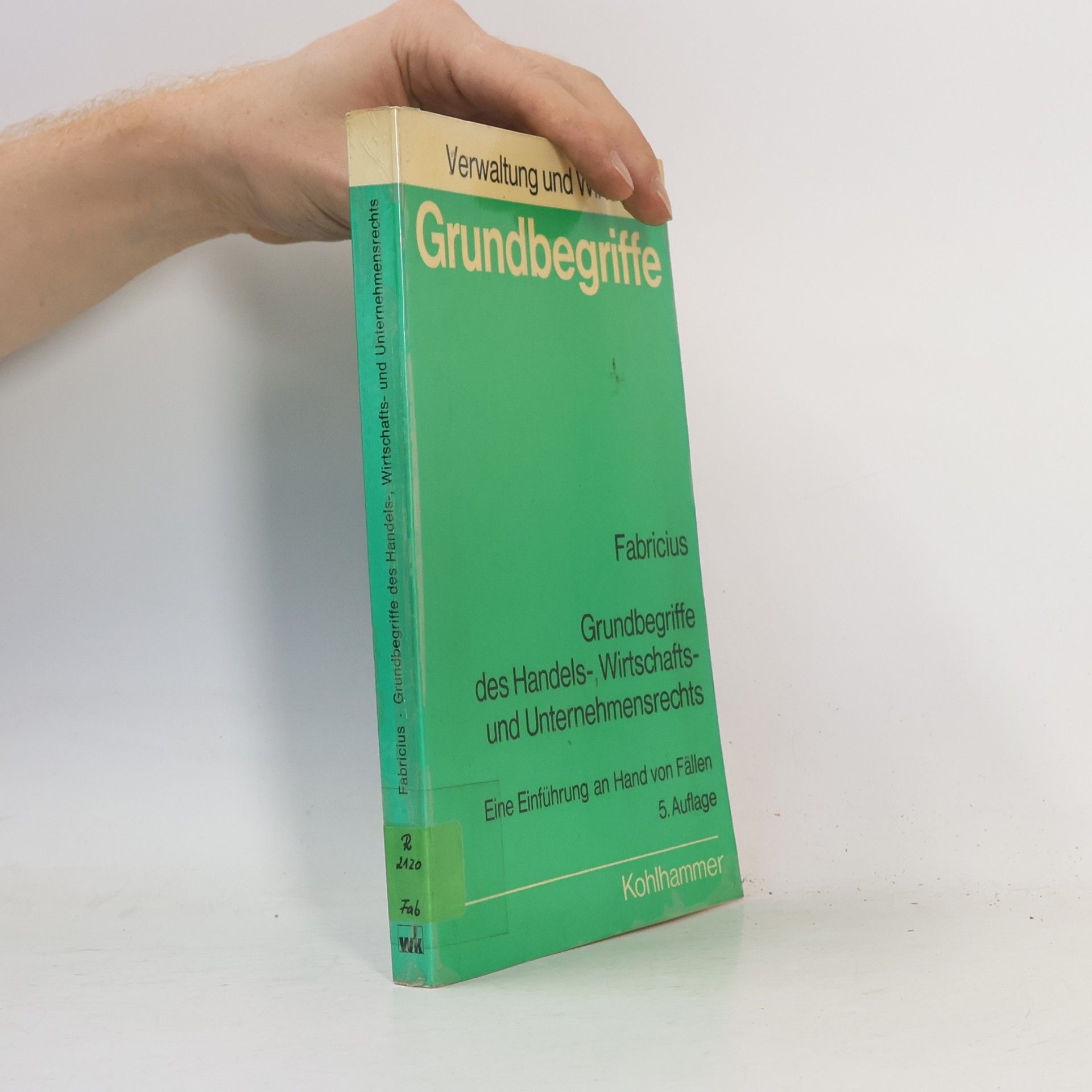 Fritz Fabricius Grundbegriffe des Handels-, Wirtschafts- und Unternehmensrechts. Eine Einführung an hand von Fällen