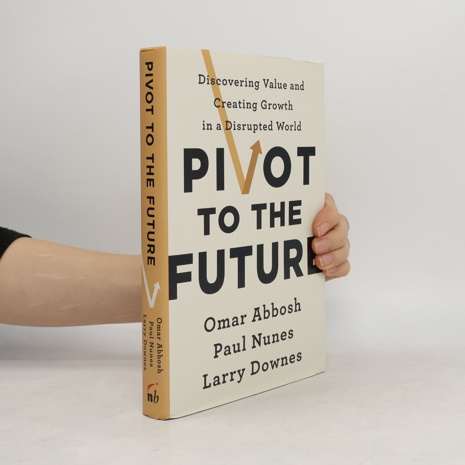 Omar Abbosh Pivot to the future : discovering value and creating growth in a disrupted world