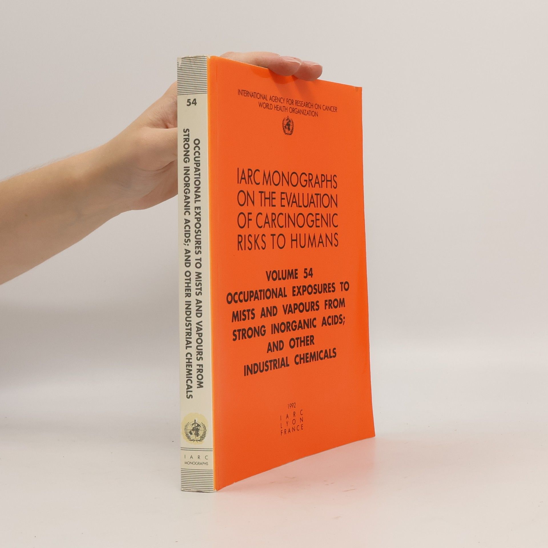 The International Agency for Research on Cancer IARC Monographs on the Evaluation of Carcinogenic Risks to Humans - 54: Occupational Exposures to Mists and Vapours from Strong Inorganic Acids and Other Industrial Chemicals