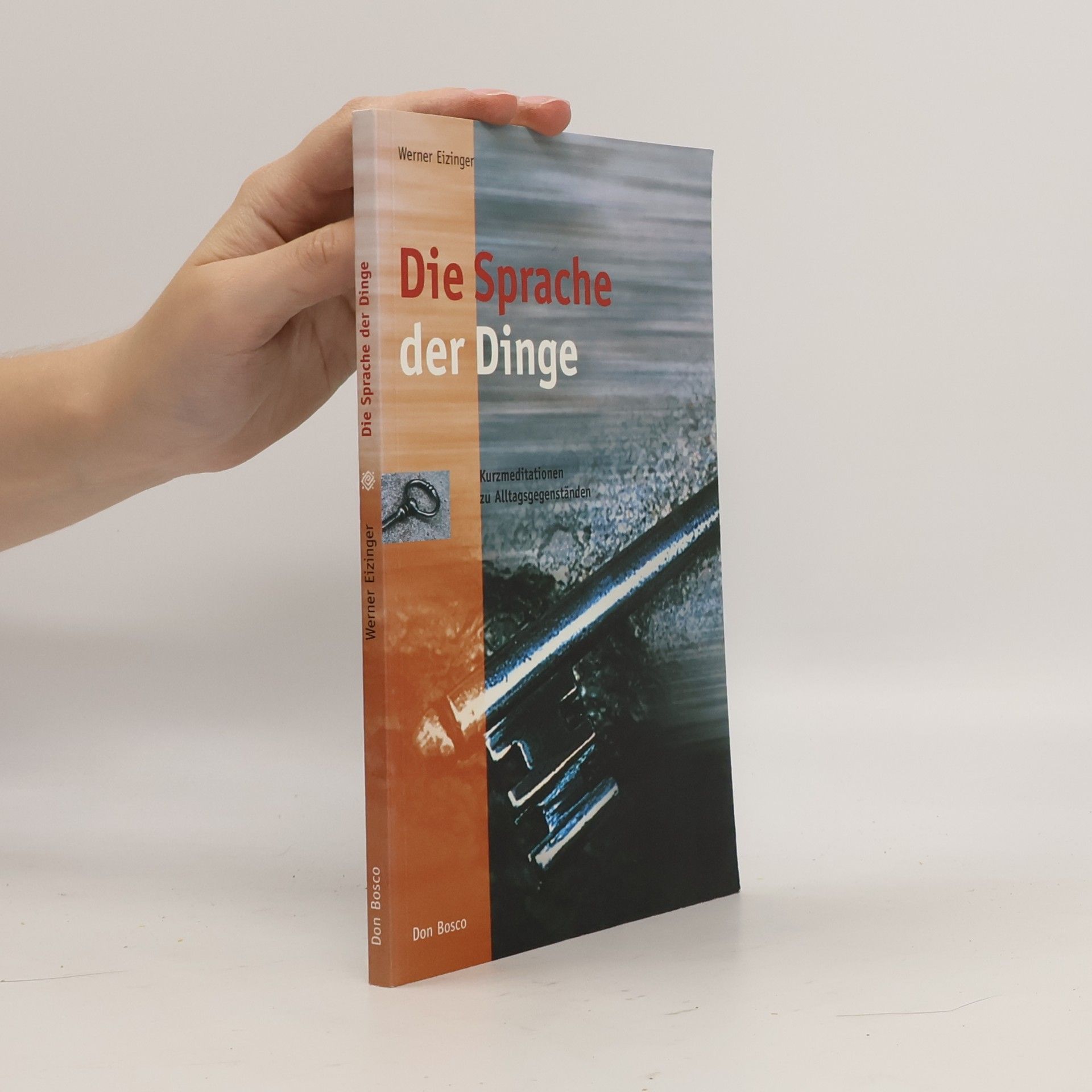 Werner Eizinger Die Sprache der Dinge. Kurzmeditationen zu Alltagsgegenständen