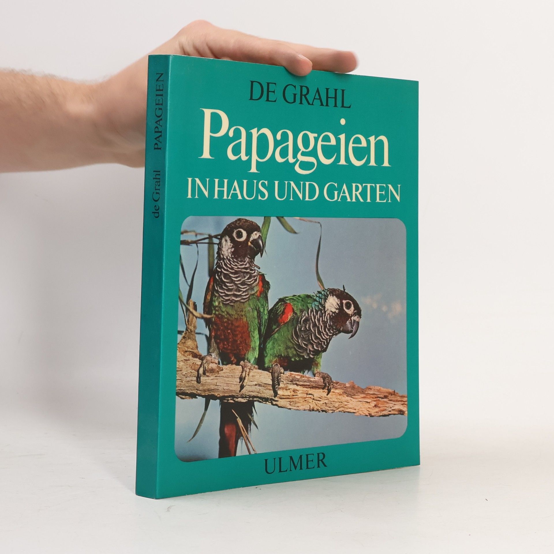Wolfgang de Grahl Papageien in Haus und Garten Sittiche, Kakadus, Unzertrennliche, Sperlingspapageien, Arara, Amazonen, Graupapageien u.a. mehr