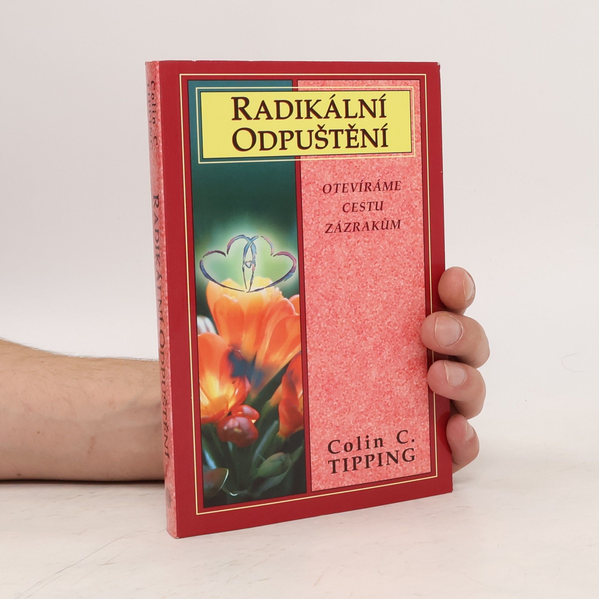 Colin Tipping Radikální odpuštění. Otevíráme cestu zázrakům