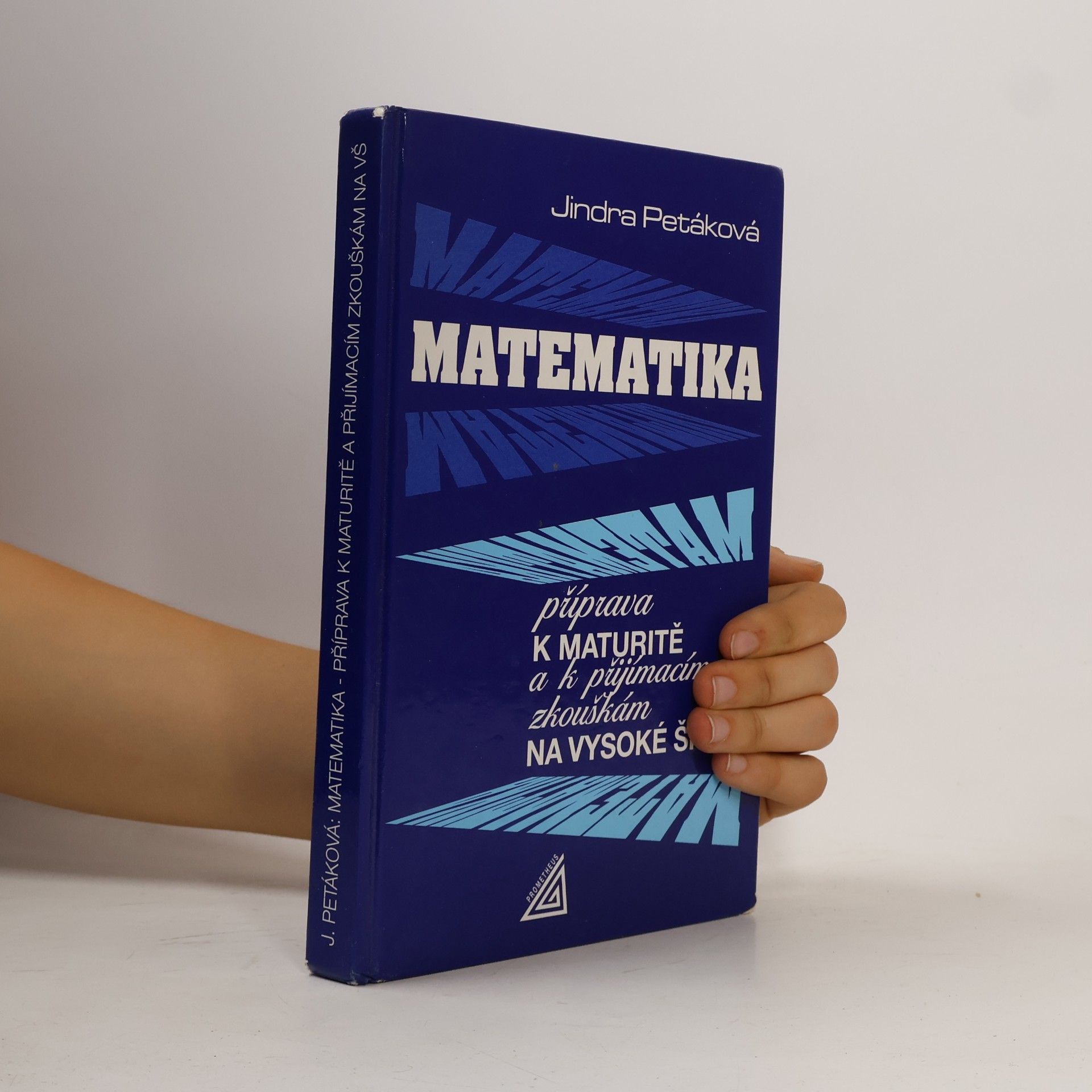 Jindra Petáková Matematika. Příprava k maturitě a k přijímacím zkouškám na vysoké školy