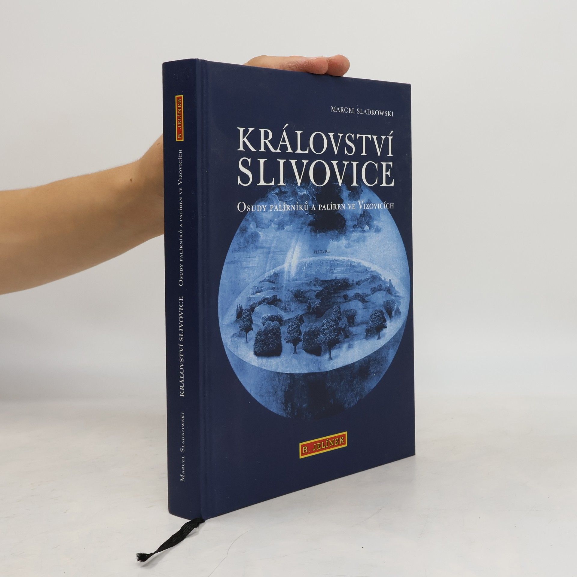Marcel Sladkowski Království slivovice : osudy palírníků a palíren ve Vizovicích