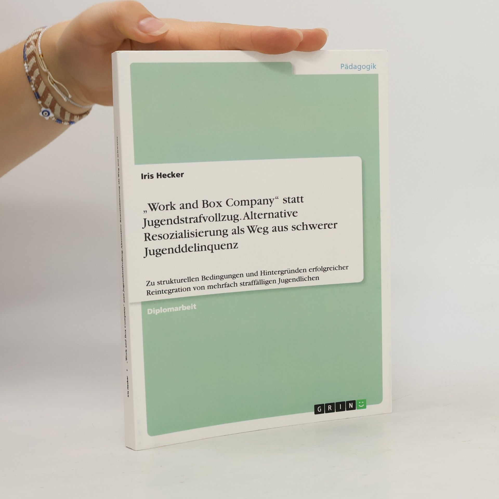 Iris Hecker Work and Box Company statt Jugendstrafvollzug. Alternative Resozialisierung als Weg aus schwerer Jugenddelinquenz