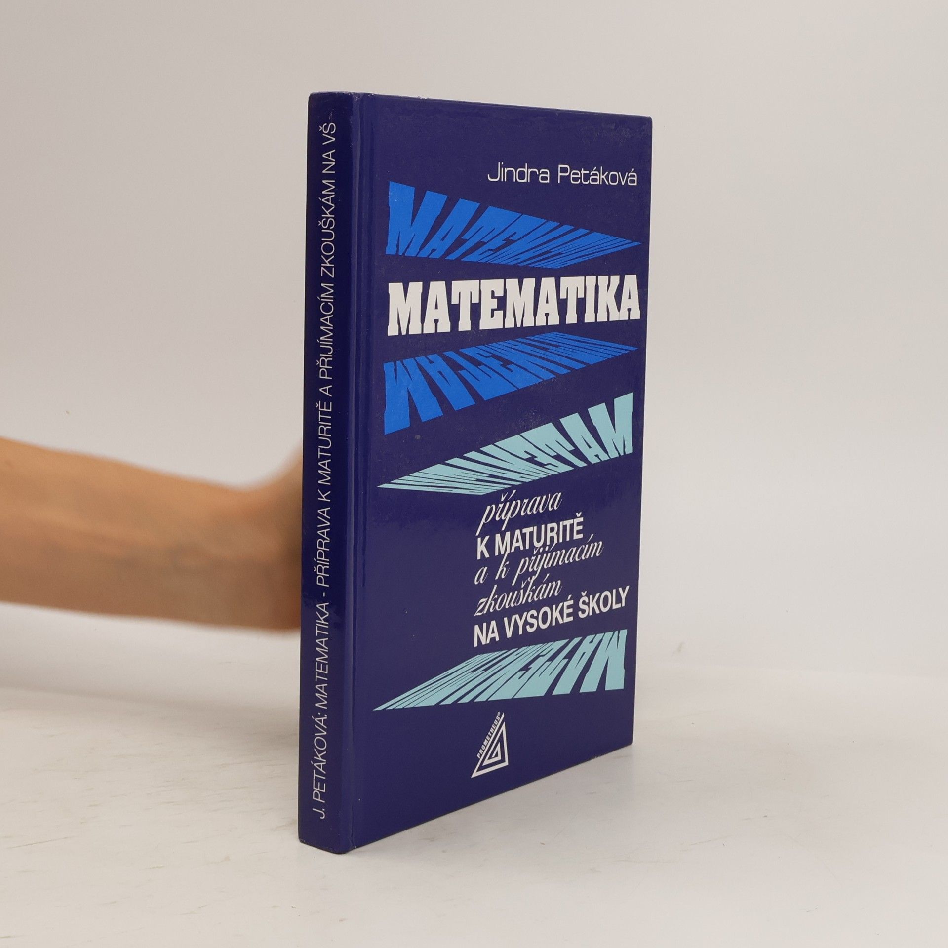 Jindra Petáková Matematika. Příprava k maturitě a k přijímacím zkouškám na vysoké školy