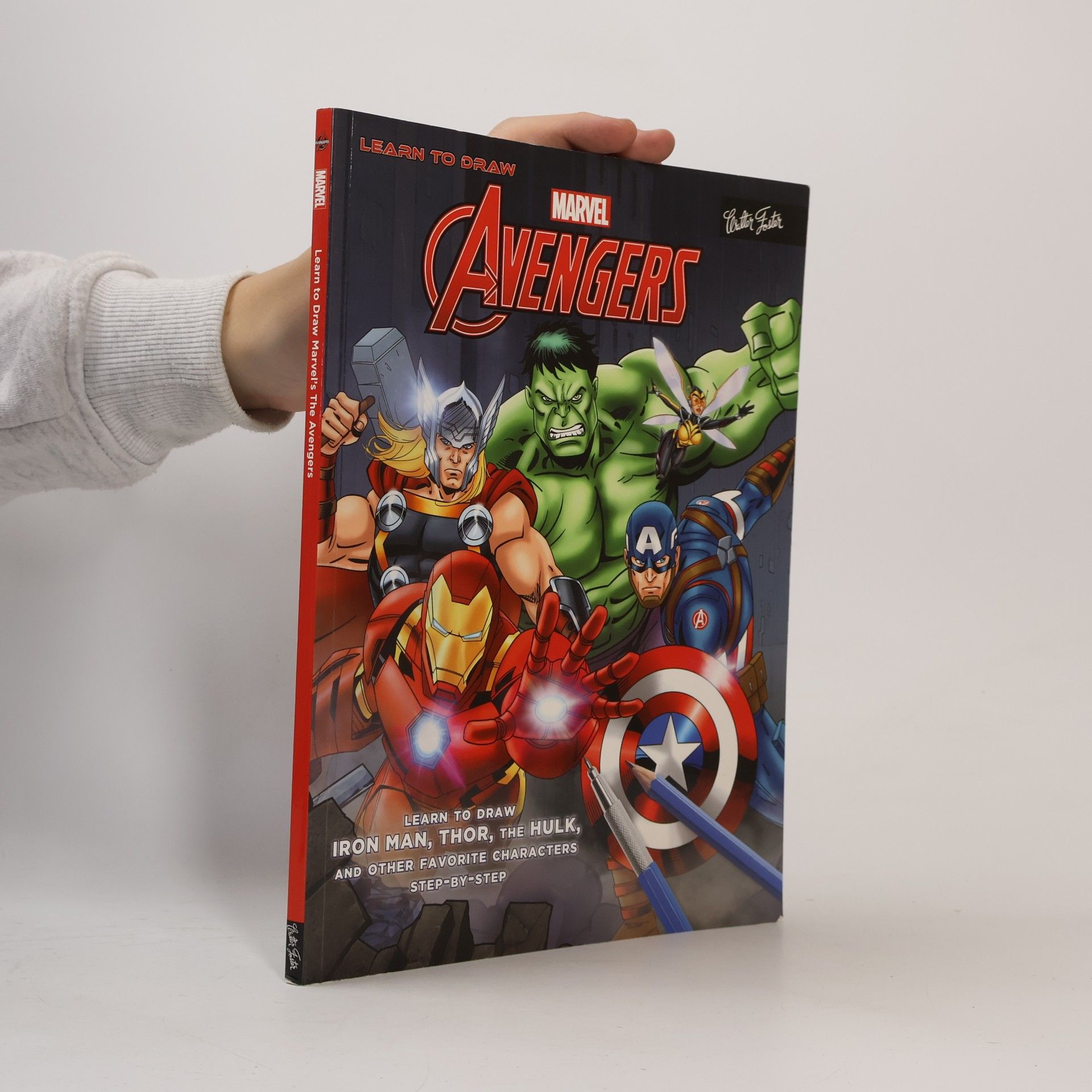 Walter Foster Creative Team Learn to Draw Marvel's the Avengers: Learn to Draw Iron Man, Thor, the Hulk, and Other Favorite Characters Step-By-Step