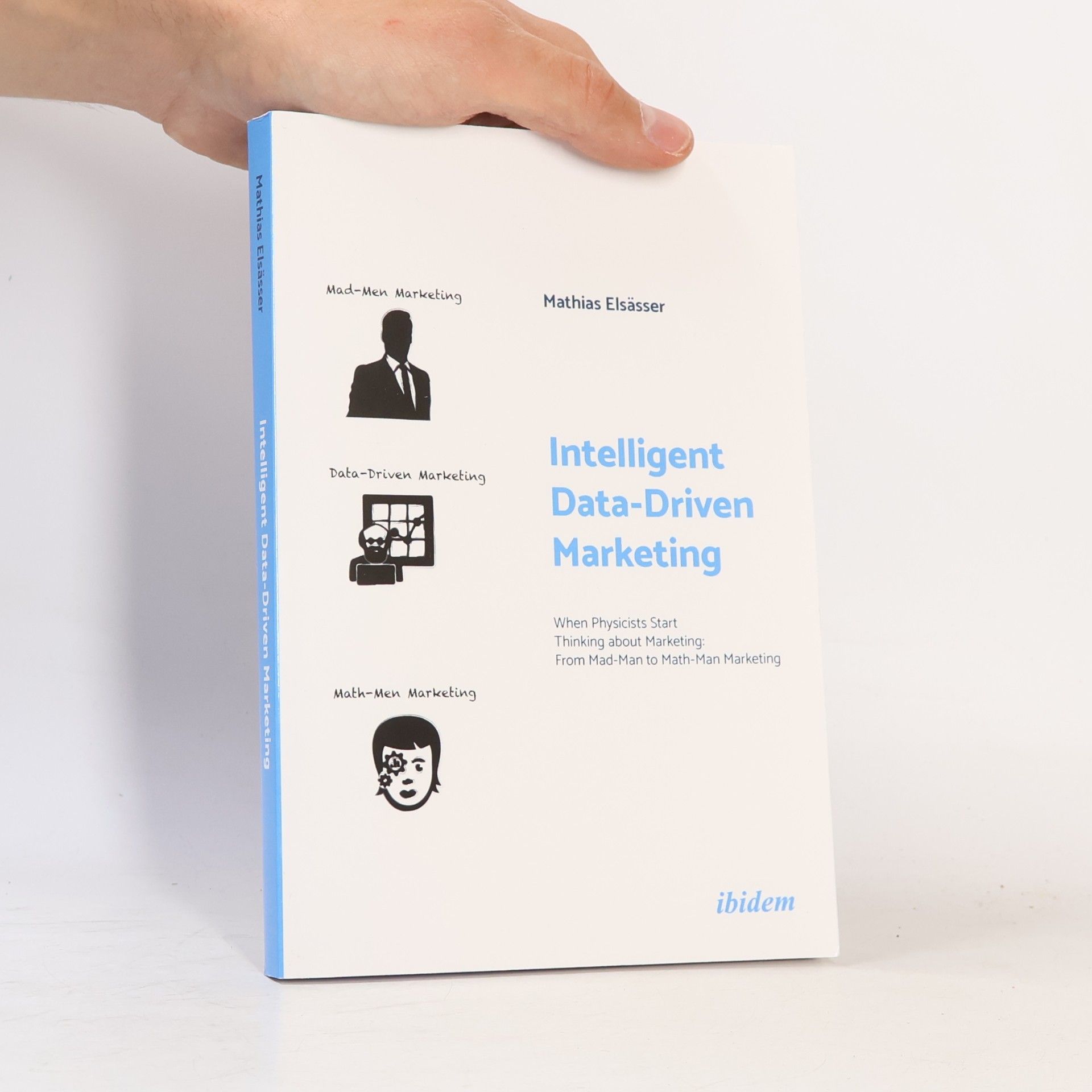 Mathias Elsässer Intelligent Data-Driven Marketing: When Physicists Start Thinking About Marketing