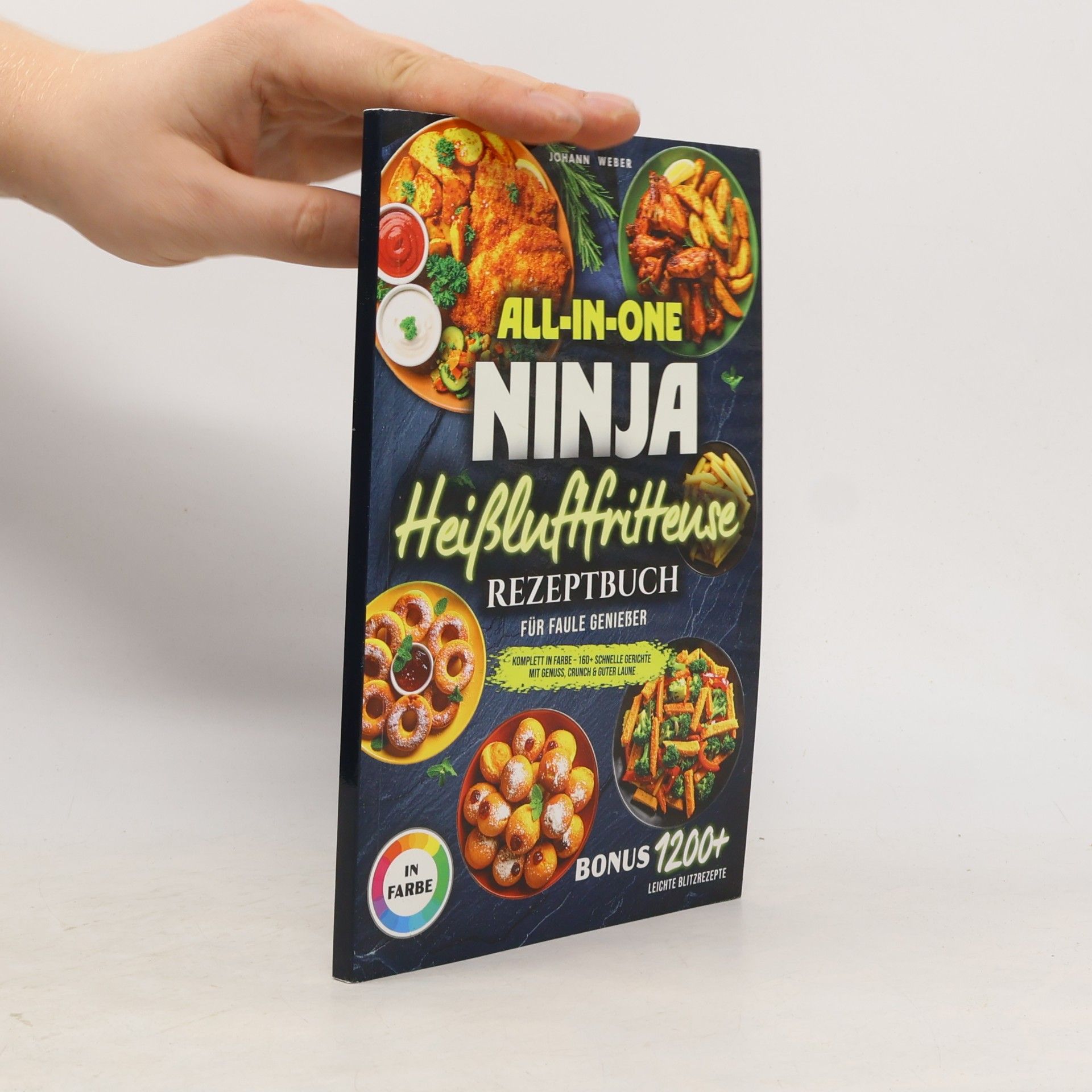 Weber, Johann All-in-One Ninja Heißluftfritteuse Rezeptbuch für Faule Genießer: Komplett in Farbe – 160+ flotte Gerichte mit Genuss, Crunch & guter Laune