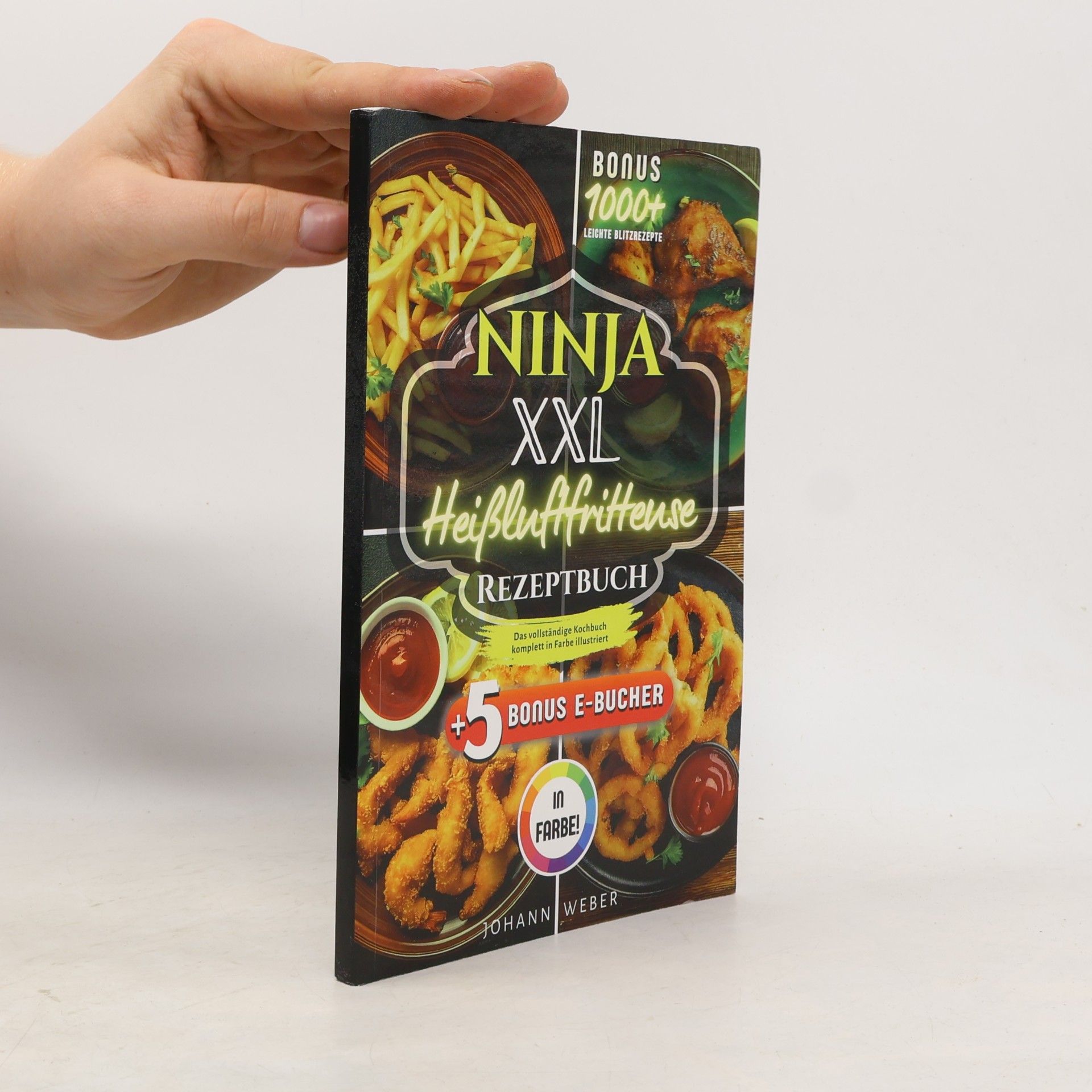Johann Weber Ninja XXL Heißluftfritteuse Rezeptbuch: Das vollständige Kochbuch – komplett in Farbe illustriert