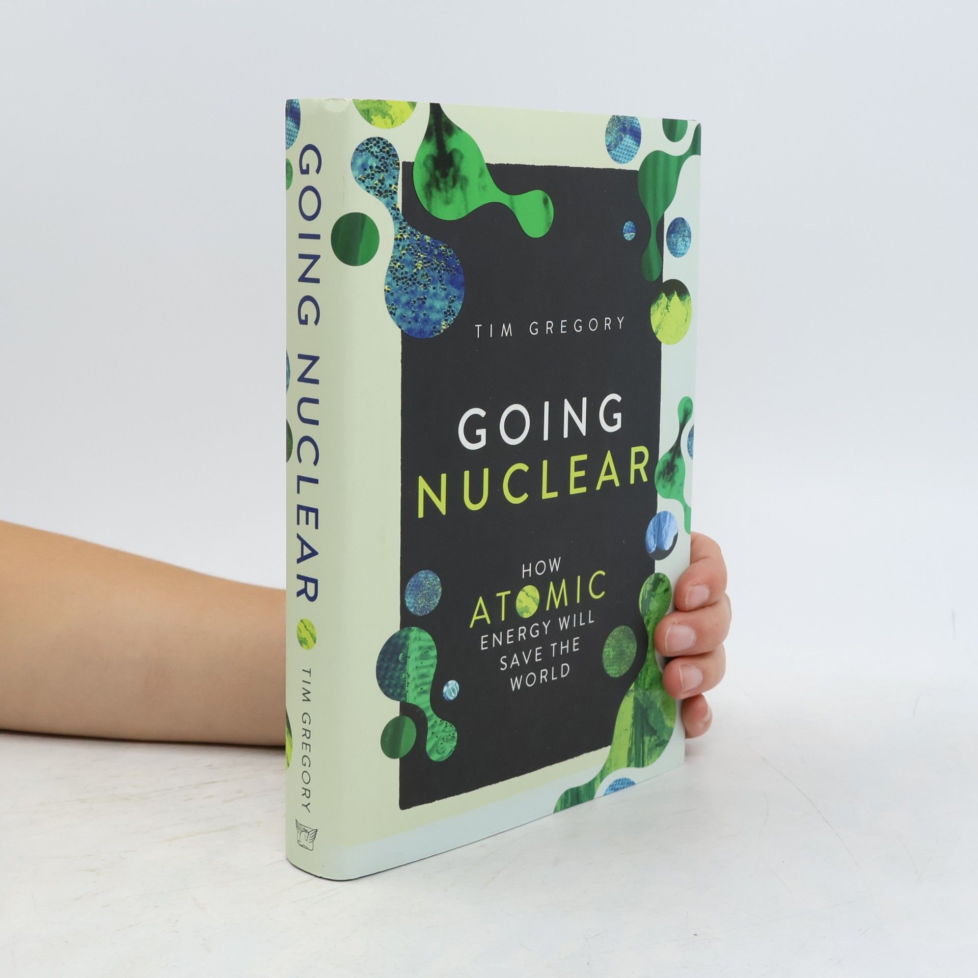 Tim Gregory Going Nuclear: How Atomic Energy Will Save the World