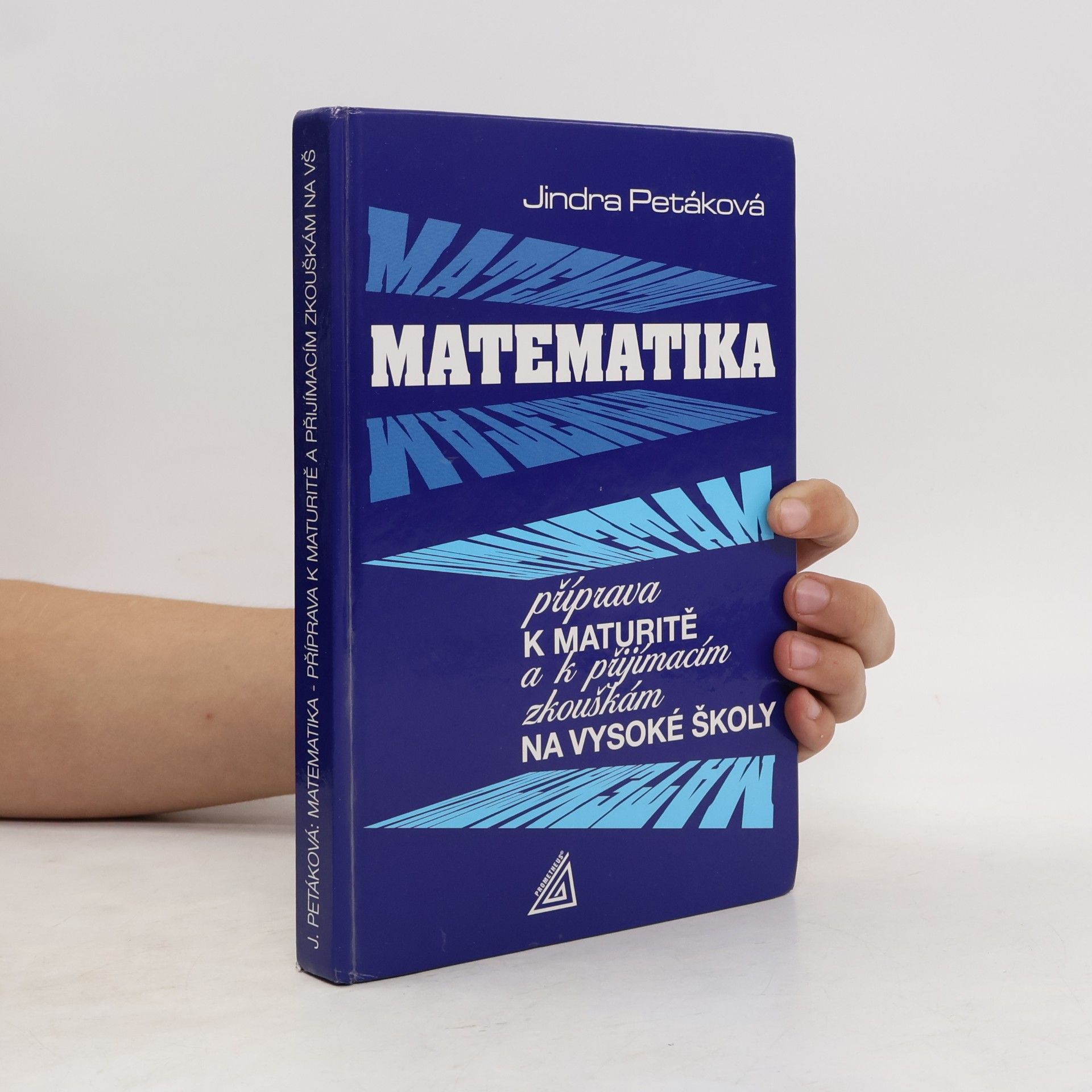 Jindra Petáková Matematika. Příprava k maturitě a k přijímacím zkouškám na vysoké školy